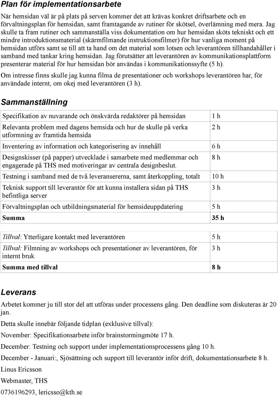 Jag skulle ta fram rutiner och sammanställa viss dokumentation om hur hemsidan sköts tekniskt och ett mindre introduktionsmaterial (skärmfilmande instruktionsfilmer) för hur vanliga moment på