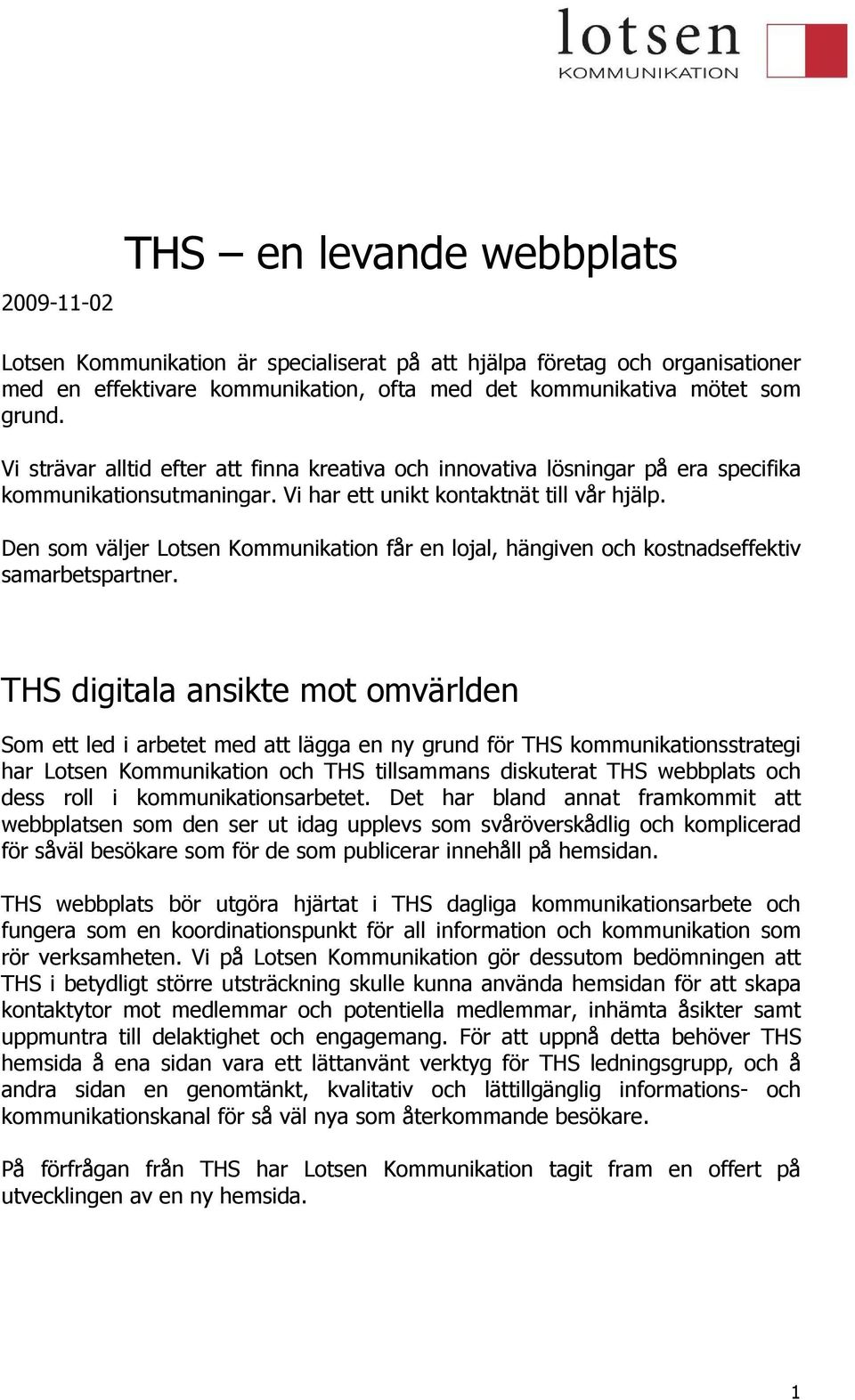 Den som väljer Lotsen Kommunikation får en lojal, hängiven och kostnadseffektiv samarbetspartner.