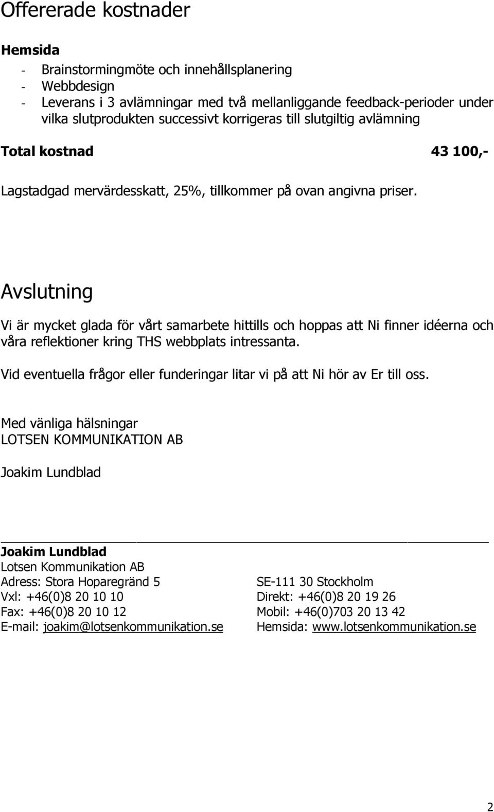 Avslutning Vi är mycket glada för vårt samarbete hittills och hoppas Ni finner idéerna och våra reflektioner kring THS webbplats intressanta.