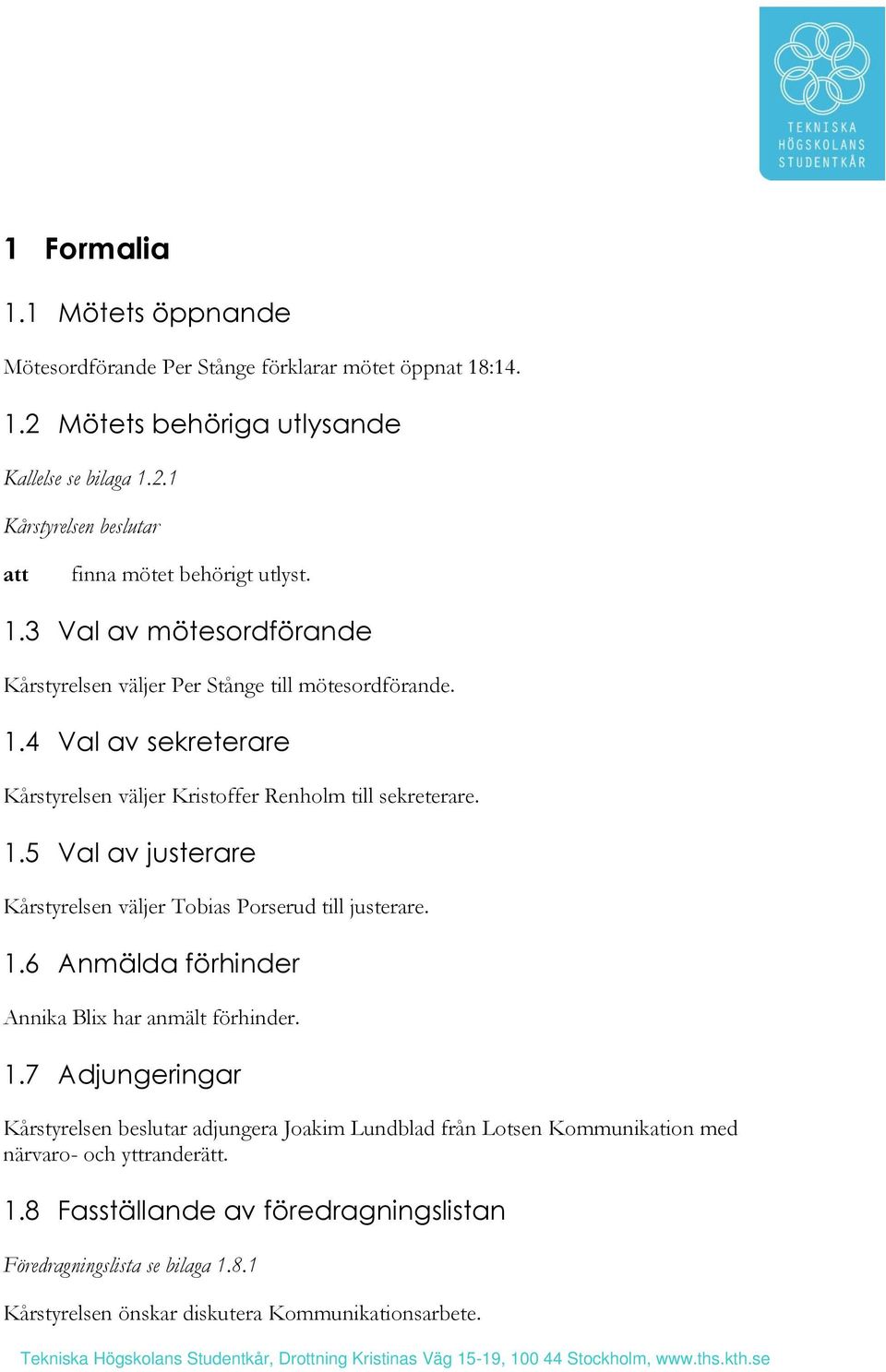 1.6 Anmälda förhinder Annika Blix har anmält förhinder. 1.7 Adjungeringar Kårstyrelsen beslutar adjungera Joakim Lundblad från Lotsen Kommunikation med närvaro- och yttranderätt. 1.8 Fasställande av föredragningslistan Föredragningslista se bilaga 1.