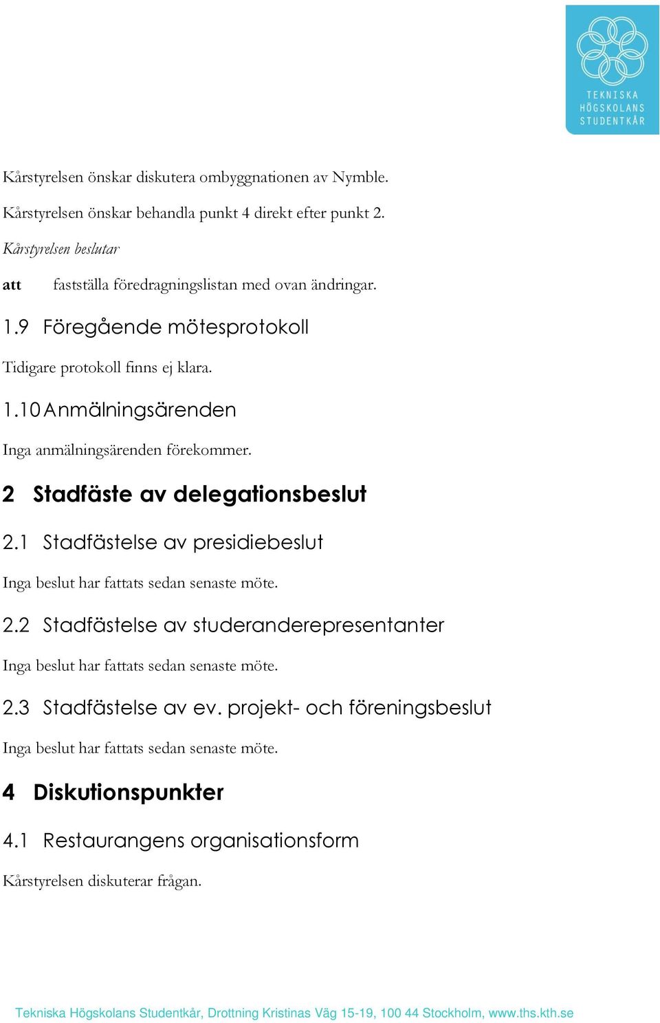 2 Stadfäste av delegationsbeslut 2.1 Stadfästelse av presidiebeslut Inga beslut har fats sedan senaste möte. 2.2 Stadfästelse av studeranderepresentanter Inga beslut har fats sedan senaste möte.