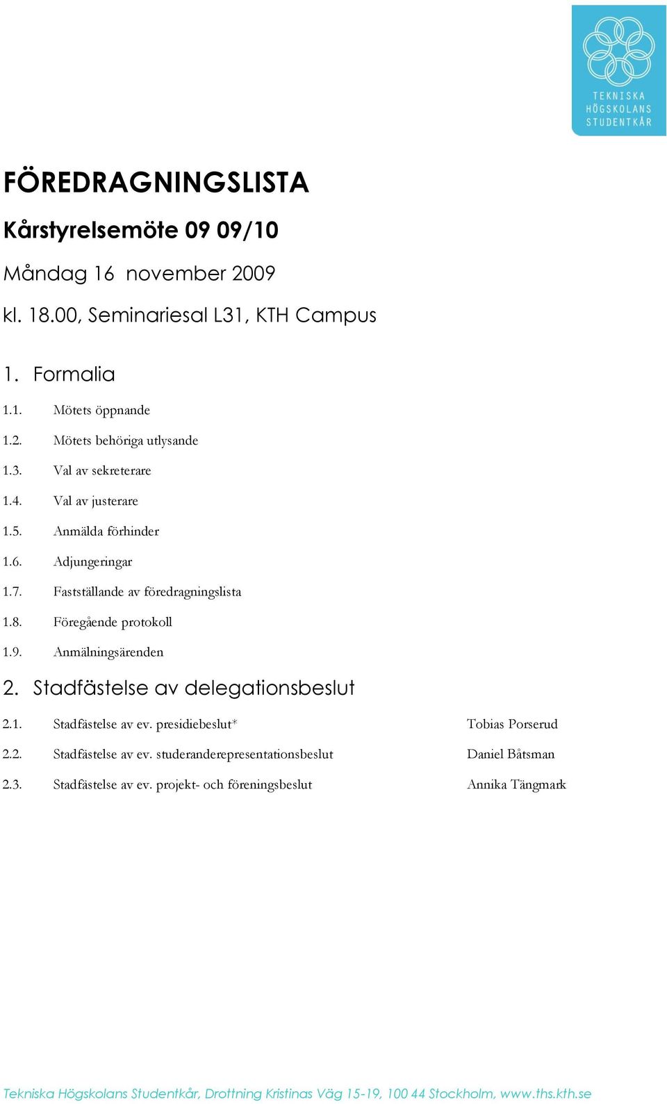 Föregående protokoll 1.9. Anmälningsärenden 2. Stadfästelse av delegationsbeslut 2.1. Stadfästelse av ev.