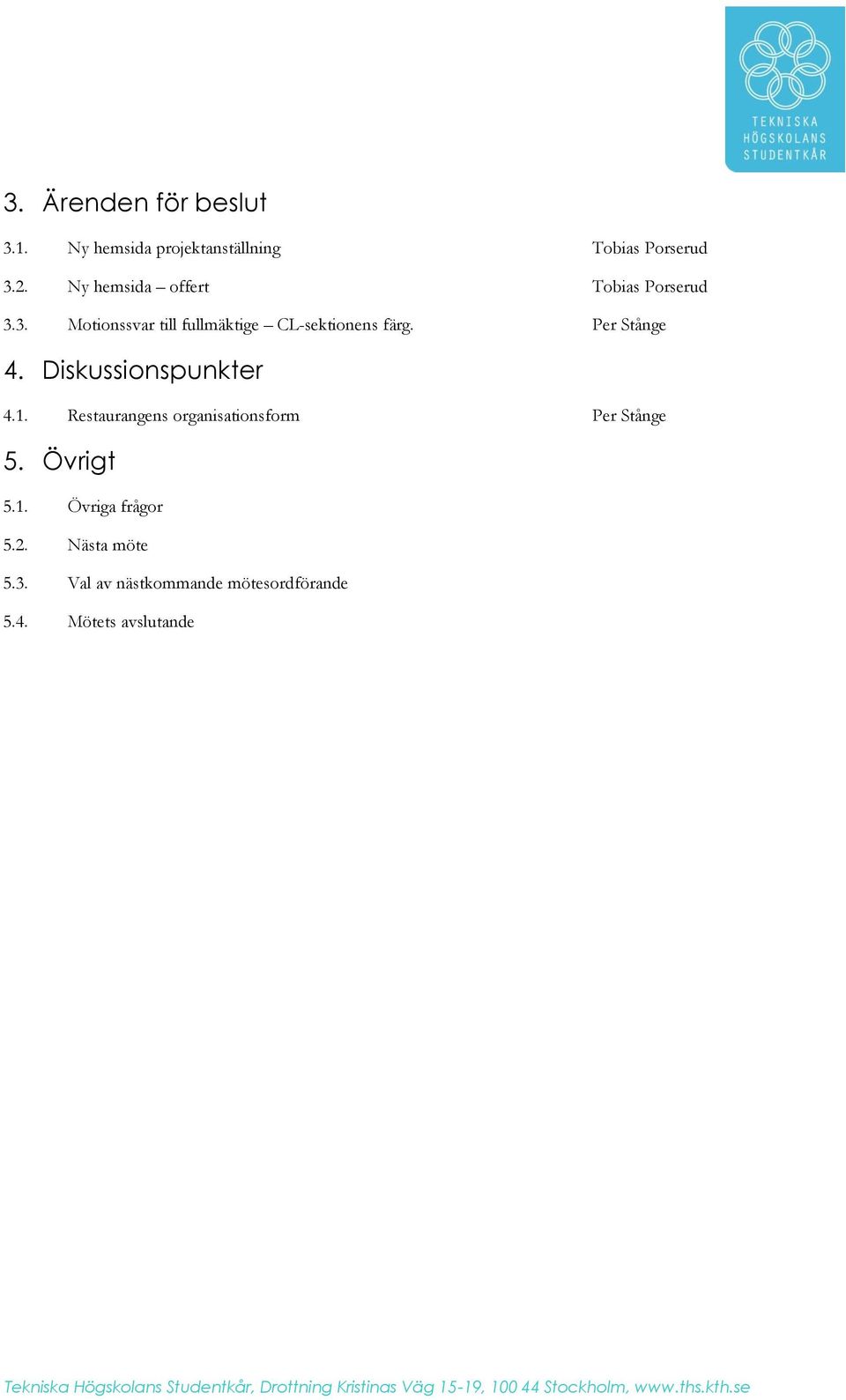 Per Stånge 4. Diskussionspunkter 4.1. Restaurangens organisationsform Per Stånge 5.