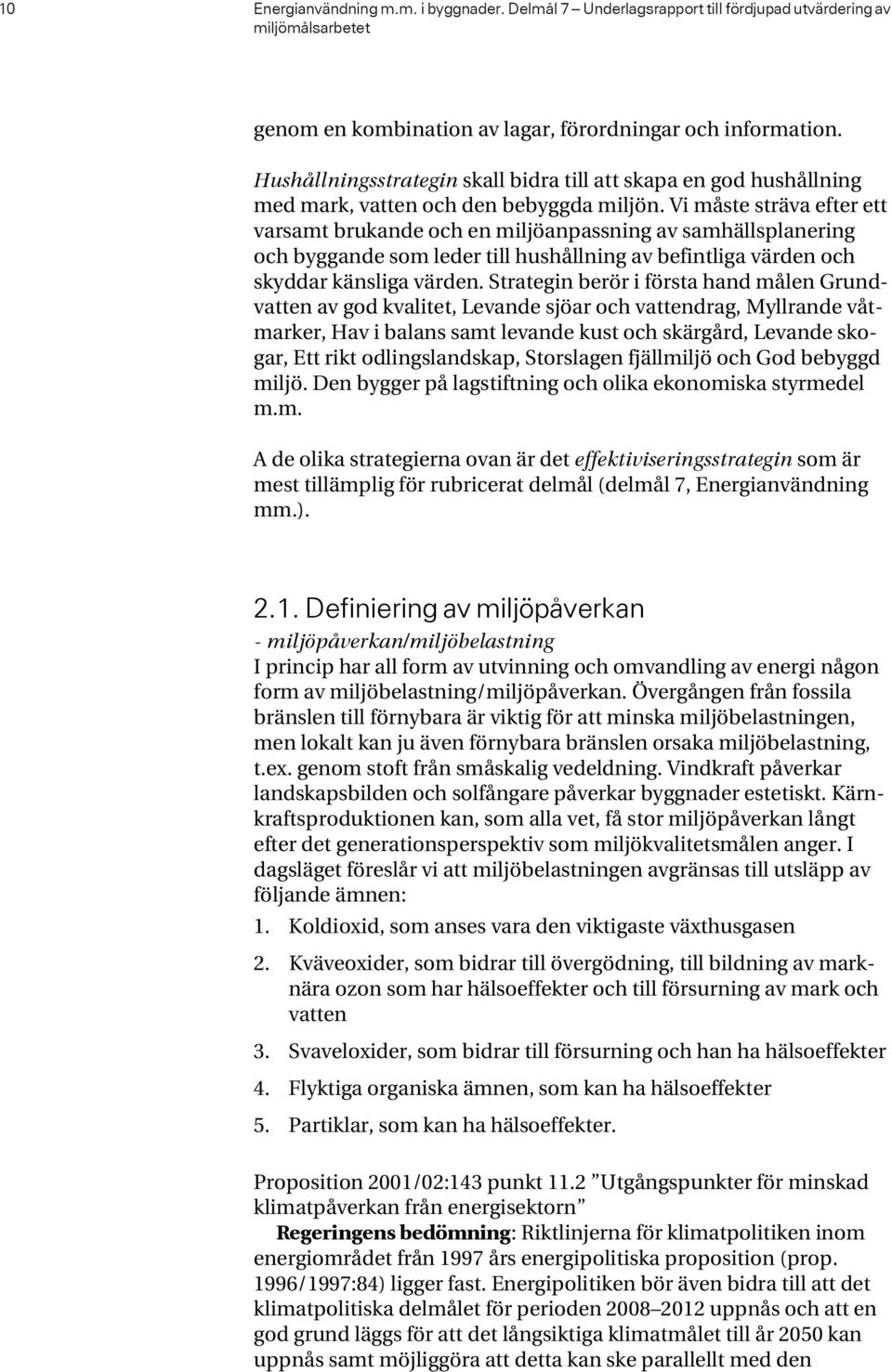 Vi måste sträva efter ett varsamt brukande och en miljöanpassning av samhällsplanering och byggande som leder till hushållning av befintliga värden och skyddar känsliga värden.