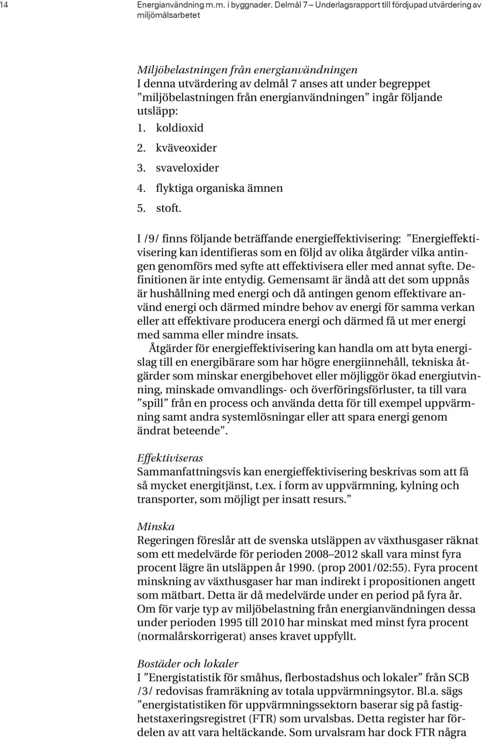 energianvändningen ingår följande utsläpp: 1. koldioxid 2. kväveoxider 3. svaveloxider 4. flyktiga organiska ämnen 5. stoft.