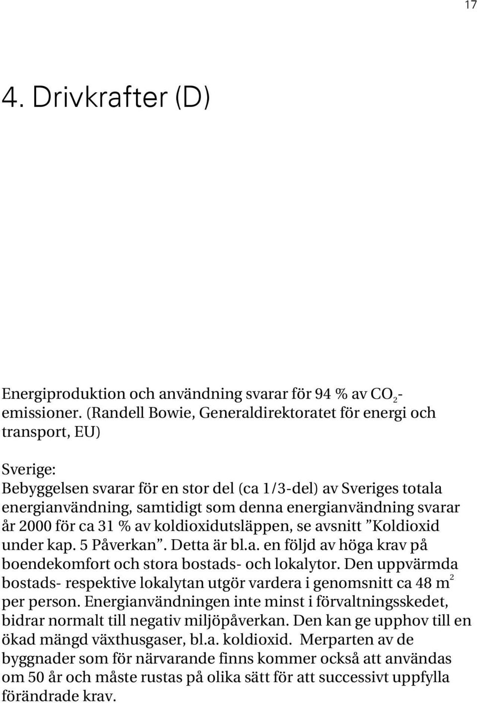 svarar år 2000 för ca 31 % av koldioxidutsläppen, se avsnitt Koldioxid under kap. 5 Påverkan. Detta är bl.a. en följd av höga krav på boendekomfort och stora bostads- och lokalytor.