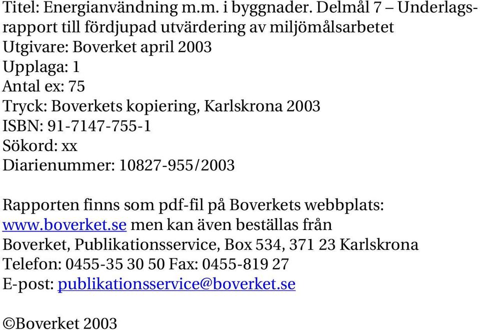 Tryck: Boverkets kopiering, Karlskrona 2003 ISBN: 91-7147-755-1 Sökord: xx Diarienummer: 10827-955/2003 Rapporten finns som