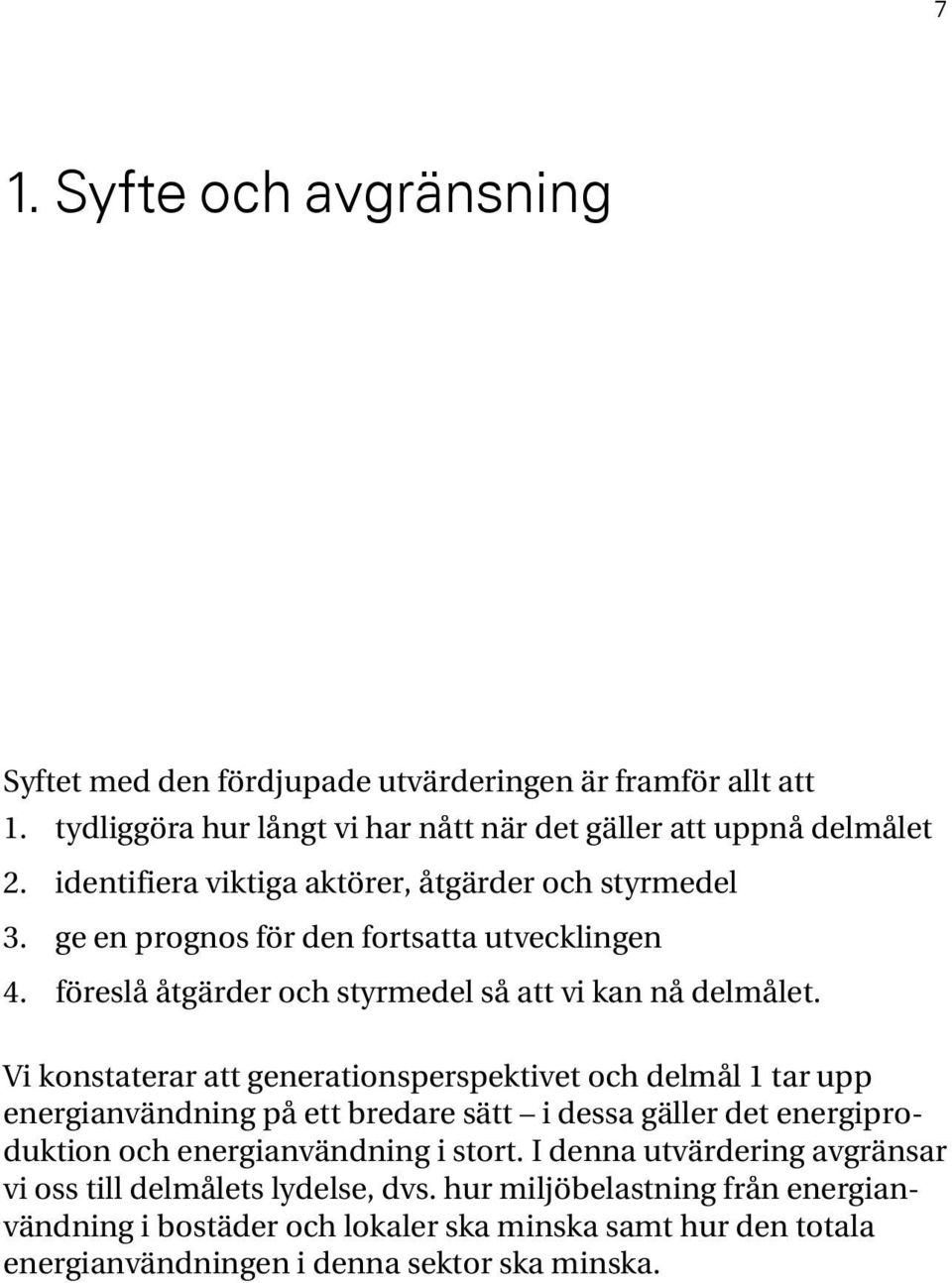 Vi konstaterar att generationsperspektivet och delmål 1 tar upp energianvändning på ett bredare sätt i dessa gäller det energiproduktion och energianvändning i stort.