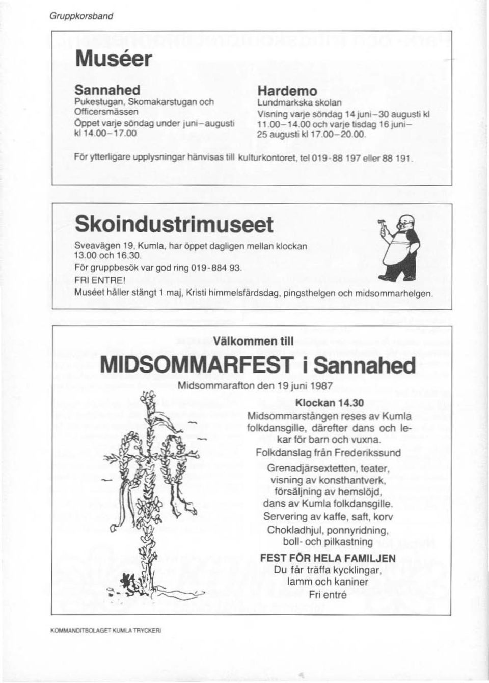 le! 019-88 197eller88 191. Skoindustrimuseet Sveavägen 19, Kumla, har öppet dagligen melian klockan 13.00 och 16.30. För gruppbesok var god ring 019-884 93.