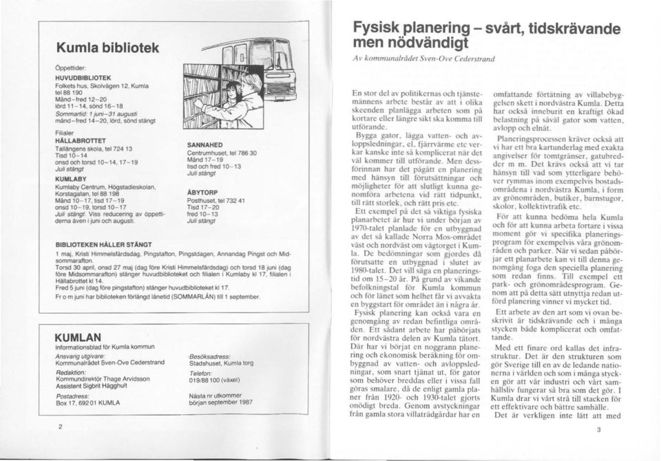 Korstagatan, tel SS 198 Mind 10-17, Usel 17-19 onsd 10-19,lorsd 10-17 Ju" stijngt VISS reducenng av öppettiderna aven I juni och augusti BIBUOTEKEN HALLER STANGT 1 maj, Kristi Hlmmelslärdsdag,