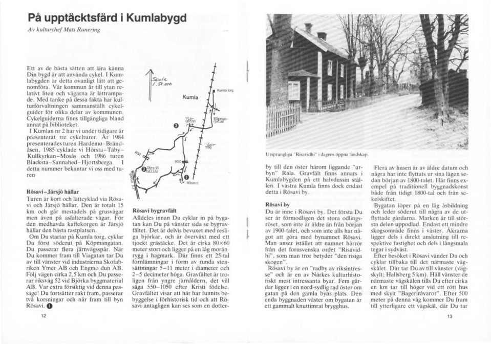 Cykelguiderna finns tillgängliga bland annat på biblioteket. I Kumlan nr 2 har vi under tidigare år presenterat tre cykelturer. Åf 1984 presenterades turen Hardcmo-Bränd <'Isen.