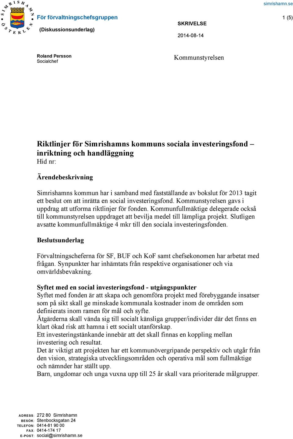 Kommunstyrelsen gavs i uppdrag att utforma riktlinjer för fonden. Kommunfullmäktige delegerade också till kommunstyrelsen uppdraget att bevilja medel till lämpliga projekt.