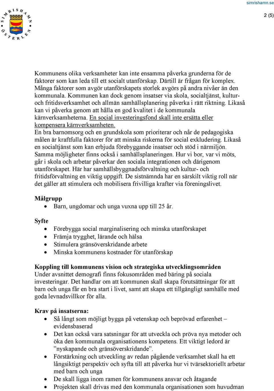 Kommunen kan dock genom insatser via skola, socialtjänst, kulturoch fritidsverksamhet och allmän samhällsplanering påverka i rätt riktning.
