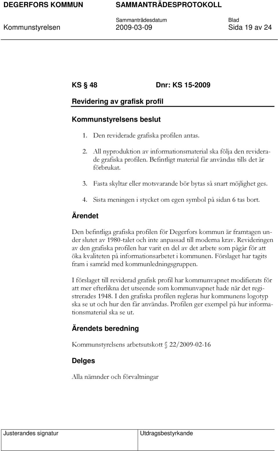 Den befintliga grafiska profilen för Degerfors kommun är framtagen under slutet av 1980-talet och inte anpassad till moderna krav.