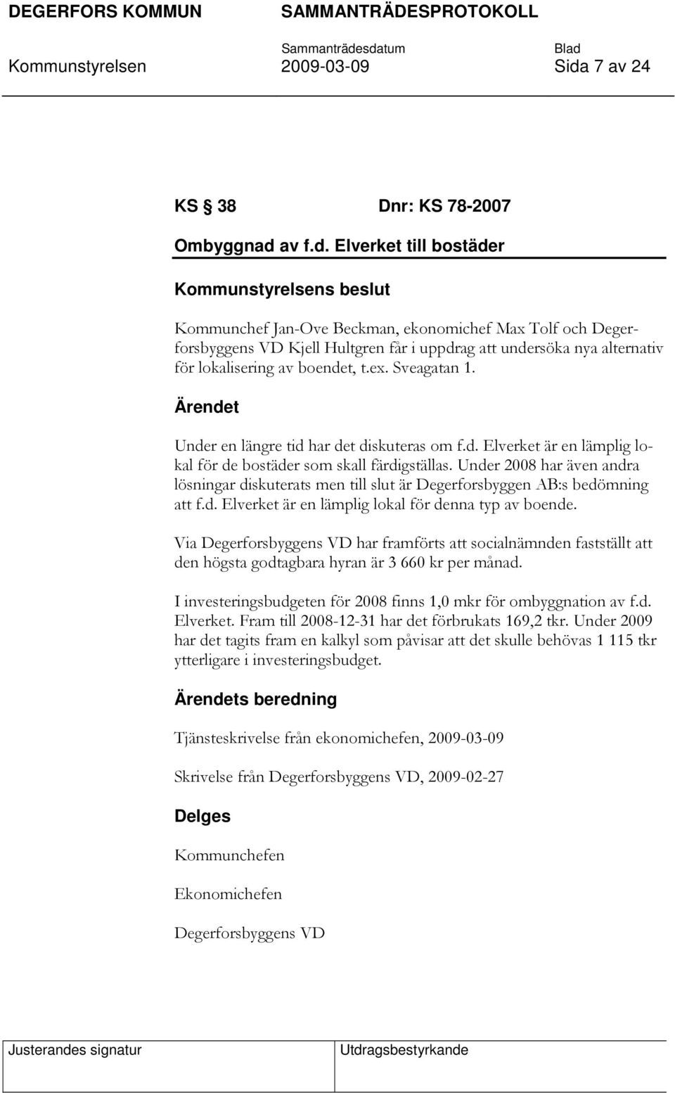 av f.d. Elverket till bostäder Kommunchef Jan-Ove Beckman, ekonomichef Max Tolf och Degerforsbyggens VD Kjell Hultgren får i uppdrag att undersöka nya alternativ för lokalisering av boendet, t.ex.