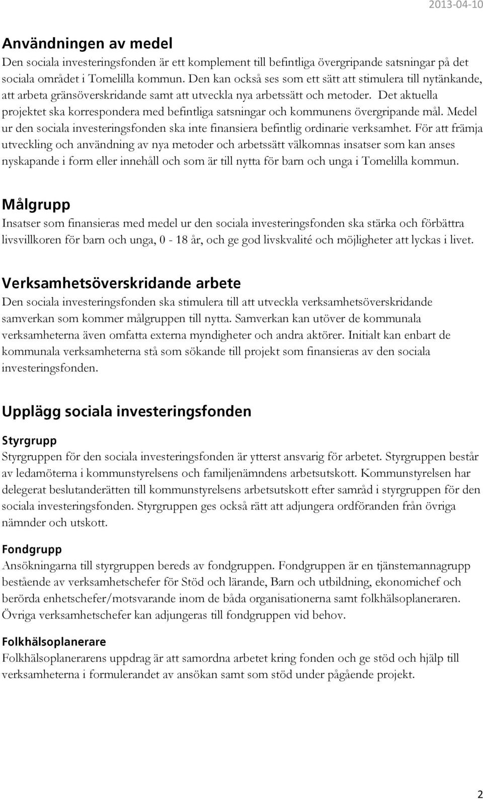 Det aktuella projektet ska korrespondera med befintliga satsningar och kommunens övergripande mål. Medel ur den sociala investeringsfonden ska inte finansiera befintlig ordinarie verksamhet.