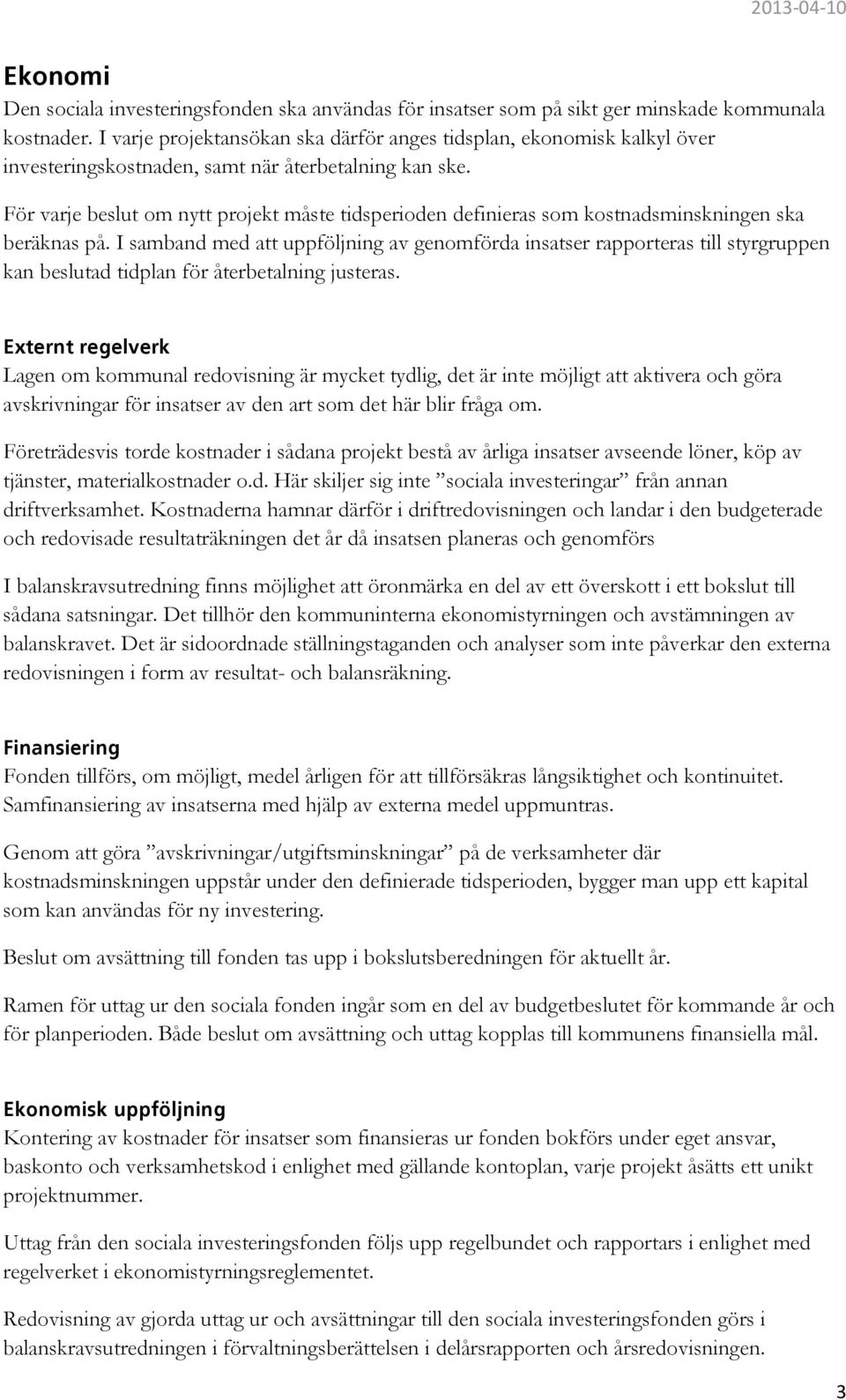 För varje beslut om nytt projekt måste tidsperioden definieras som kostnadsminskningen ska beräknas på.