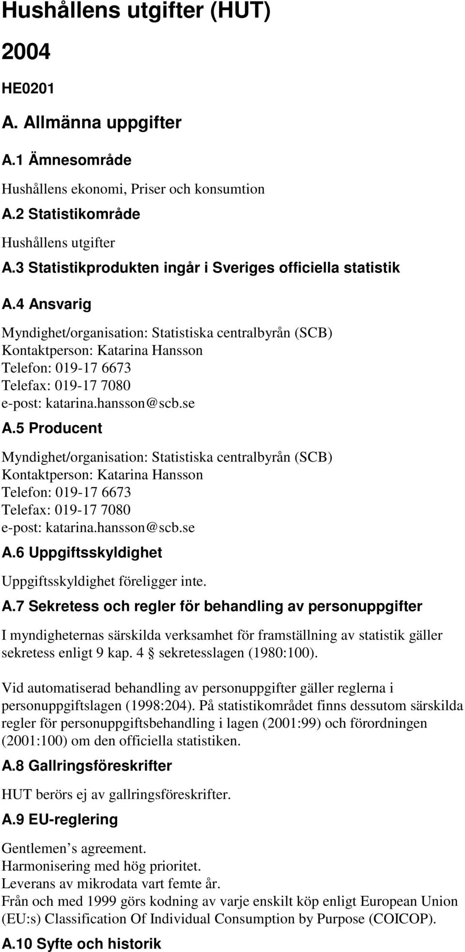 4 Ansvarig Myndighet/organisation: Statistiska centralbyrån (SCB) ontaktperson: atarina Hansson Telefon: 019-17 6673 Telefax: 019-17 7080 e-post: katarina.hansson@scb.se A.