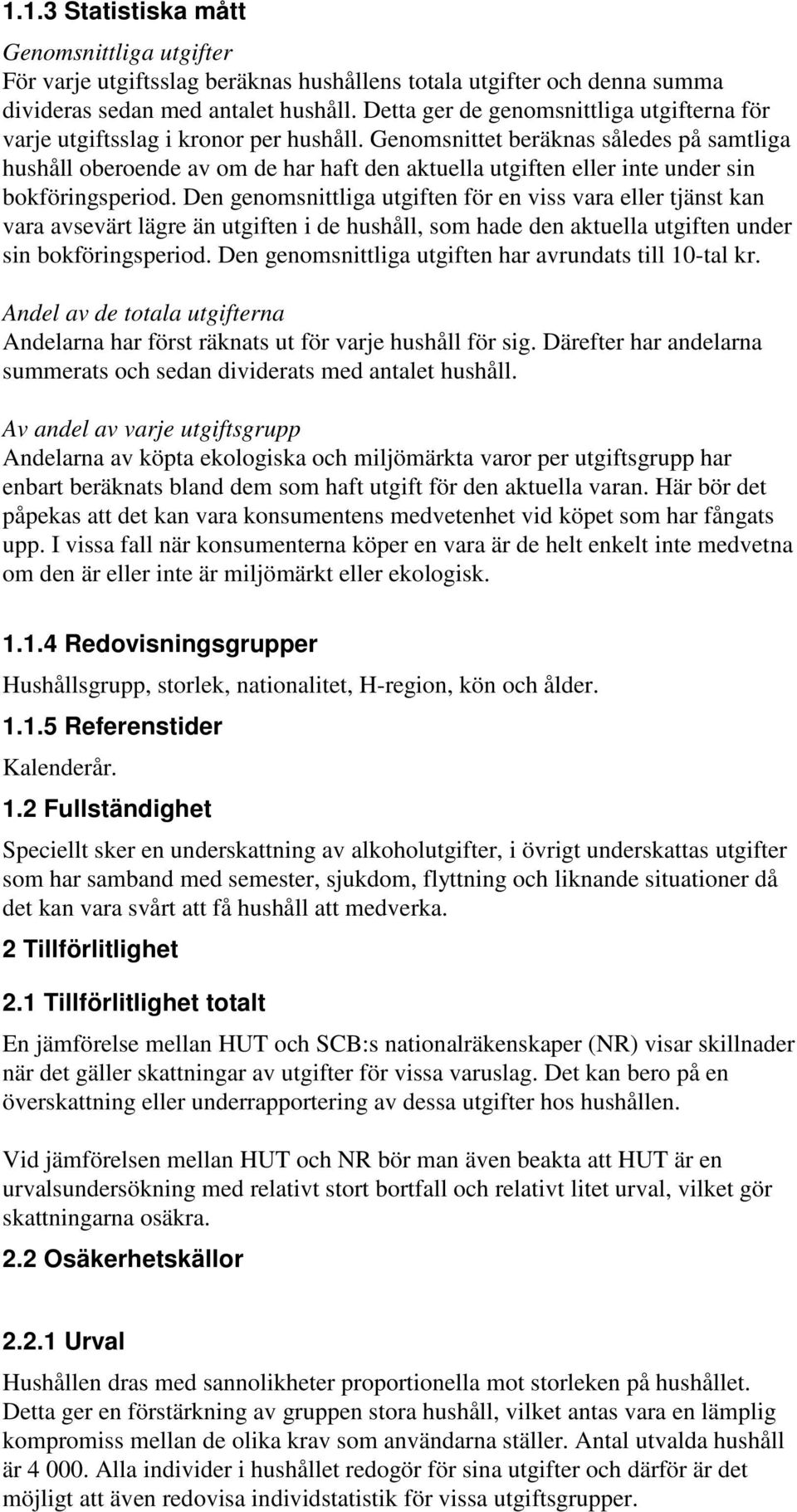 Genomsnittet beräknas således på samtliga hushåll oberoende av om de har haft den aktuella utgiften eller inte under sin bokföringsperiod.