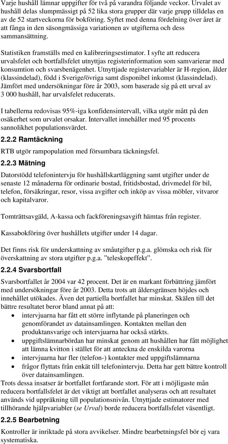 I syfte att reducera urvalsfelet och bortfallsfelet utnyttjas registerinformation som samvarierar med konsumtion och svarsbenägenhet.