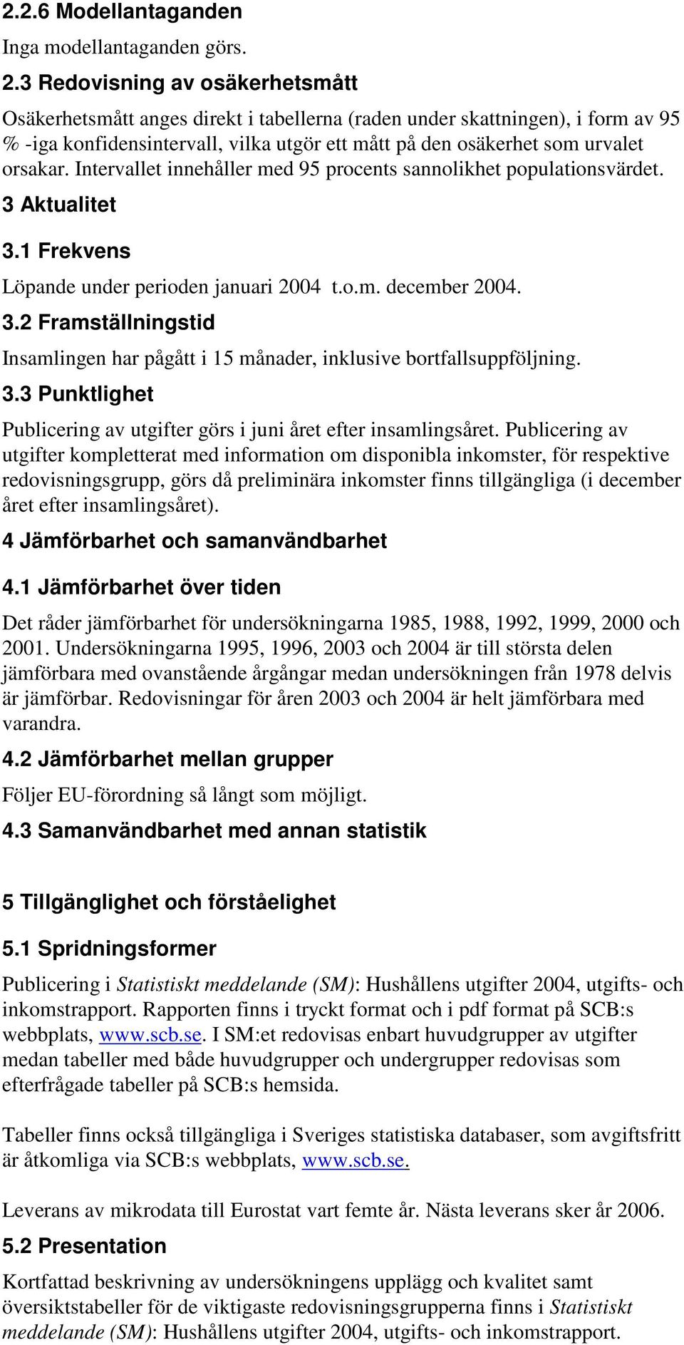 Intervallet innehåller med 95 procents sannolikhet populationsvärdet. 3 Aktualitet 3.1 Frekvens Löpande under perioden januari 2004 t.o.m. december 2004. 3.2 Framställningstid Insamlingen har pågått i 15 månader, inklusive bortfallsuppföljning.