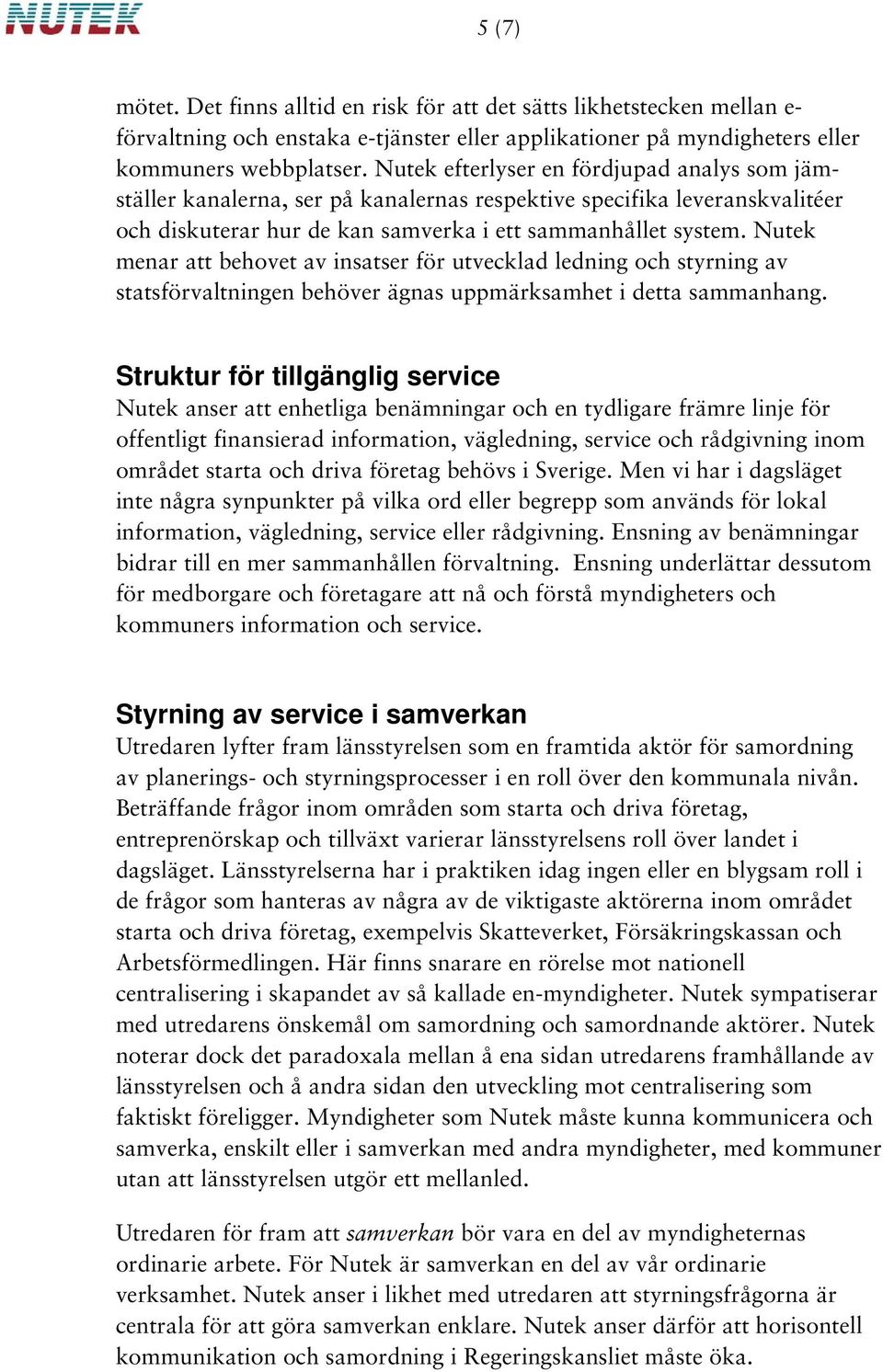 Nutek menar att behovet av insatser för utvecklad ledning och styrning av statsförvaltningen behöver ägnas uppmärksamhet i detta sammanhang.