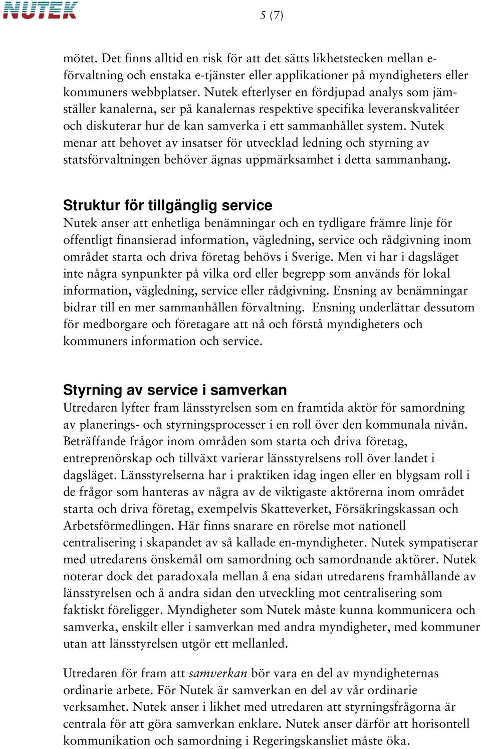 Nutek menar att behovet av insatser för utvecklad ledning och styrning av statsförvaltningen behöver ägnas uppmärksamhet i detta sammanhang.