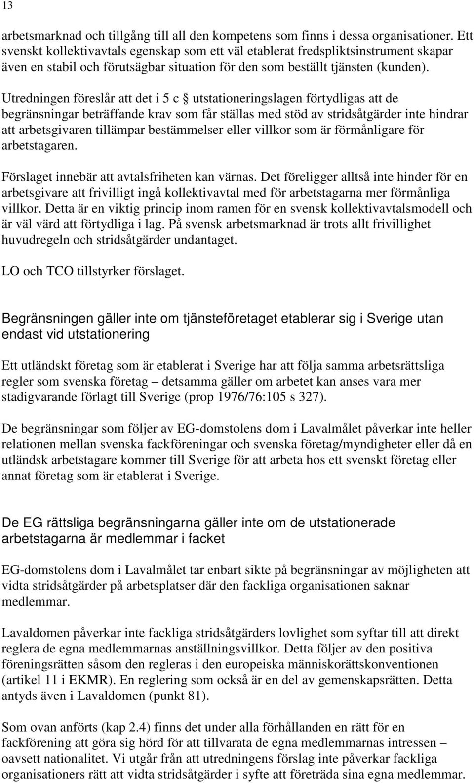 Utredningen föreslår att det i 5 c utstationeringslagen förtydligas att de begränsningar beträffande krav som får ställas med stöd av stridsåtgärder inte hindrar att arbetsgivaren tillämpar