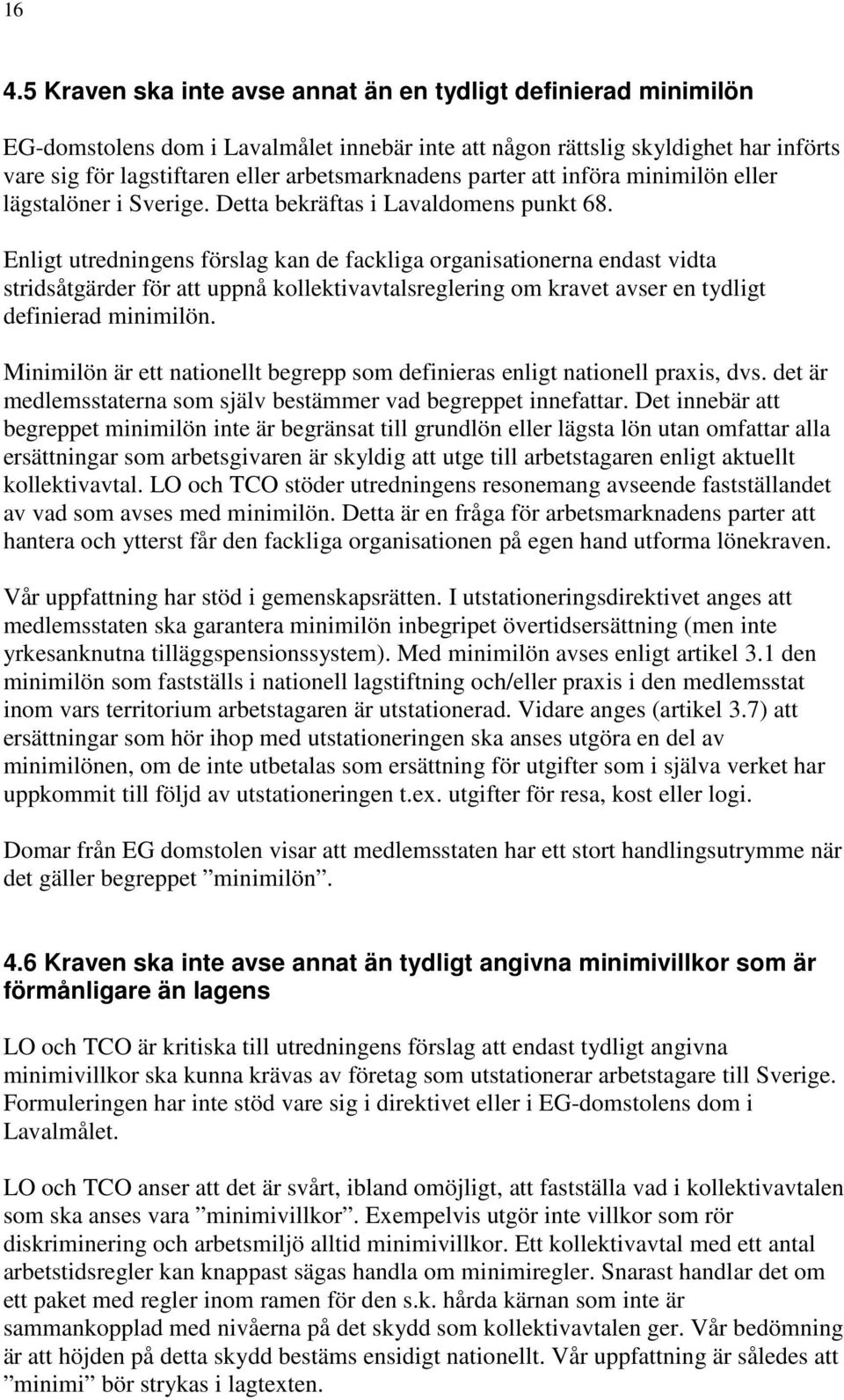 Enligt utredningens förslag kan de fackliga organisationerna endast vidta stridsåtgärder för att uppnå kollektivavtalsreglering om kravet avser en tydligt definierad minimilön.