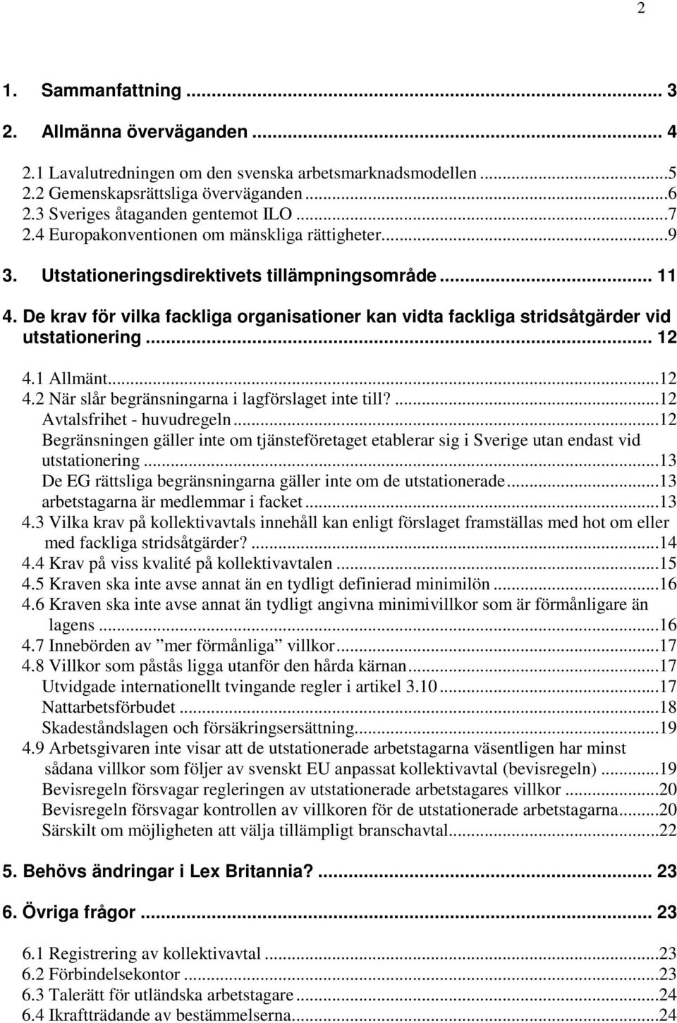 De krav för vilka fackliga organisationer kan vidta fackliga stridsåtgärder vid utstationering... 12 4.1 Allmänt...12 4.2 När slår begränsningarna i lagförslaget inte till?