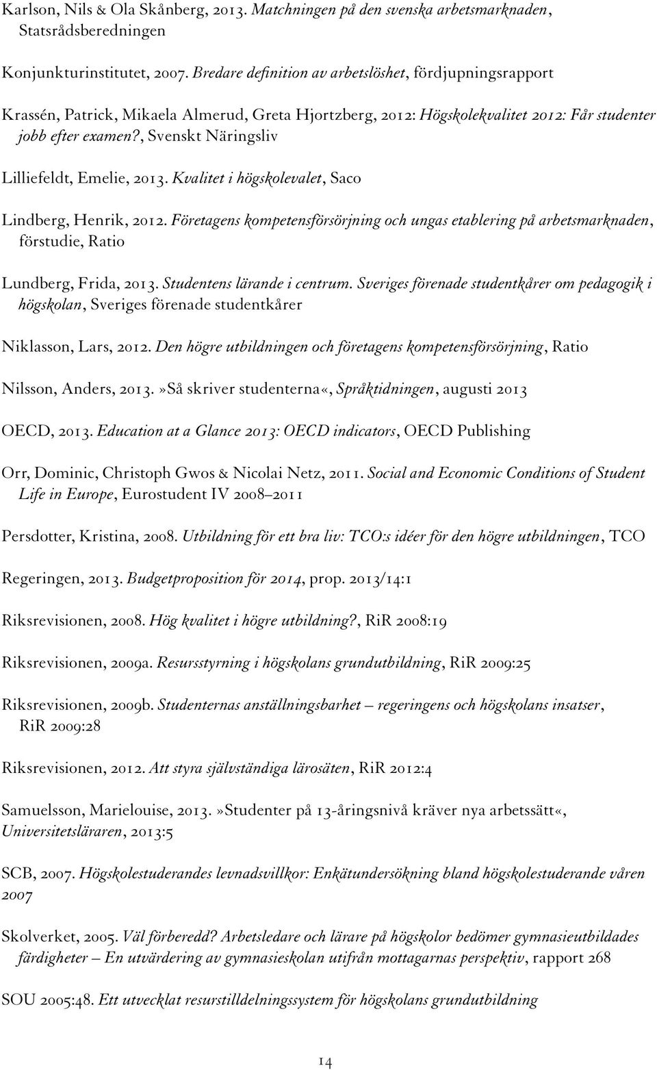 , Svenskt Näringsliv Lilliefeldt, Emelie, 2013. Kvalitet i ho gskolevalet, Saco Lindberg, Henrik, 2012.