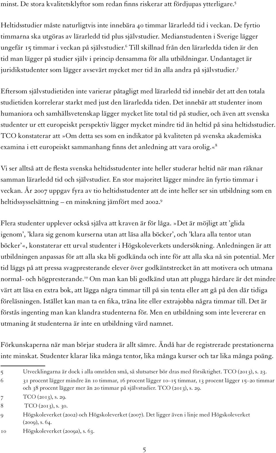 6 Till skillnad från den lärarledda tiden är den tid man lägger på studier själv i princip densamma för alla utbildningar.