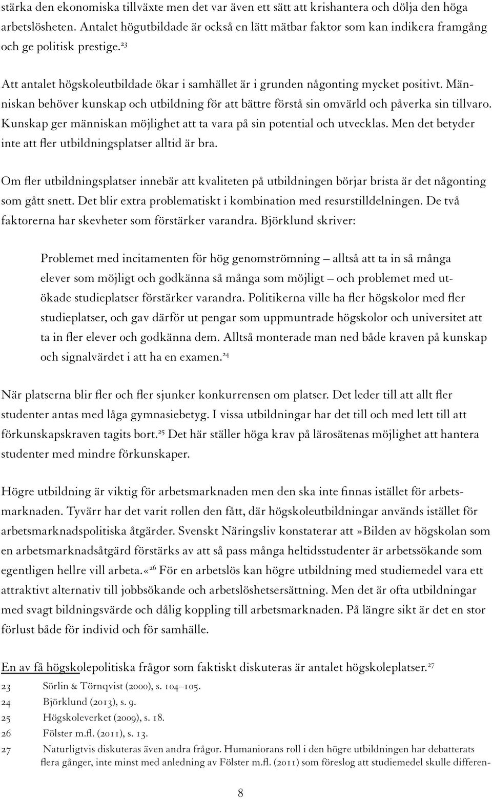 Människan behöver kunskap och utbildning för att bättre förstå sin omvärld och påverka sin tillvaro. Kunskap ger människan möjlighet att ta vara på sin potential och utvecklas.