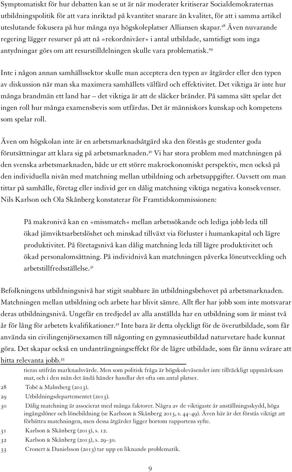 28 Även nuvarande regering lägger resurser på att nå»rekordnivåer«i antal utbildade, samtidigt som inga antydningar görs om att resurstilldelningen skulle vara problematisk.