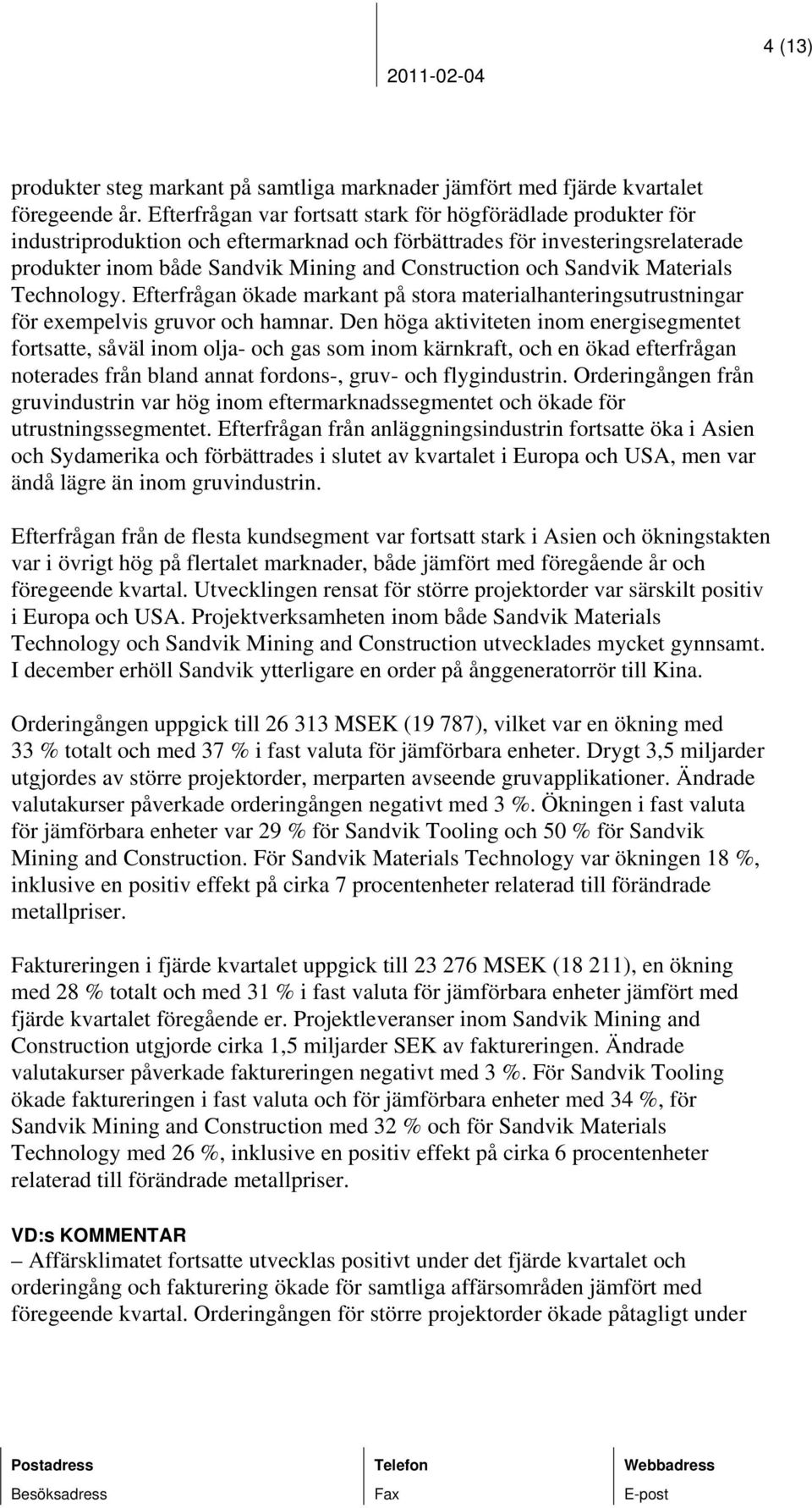 Sandvik Materials Technology. Efterfrågan ökade markant på stora materialhanteringsutrustningar för exempelvis gruvor och hamnar.