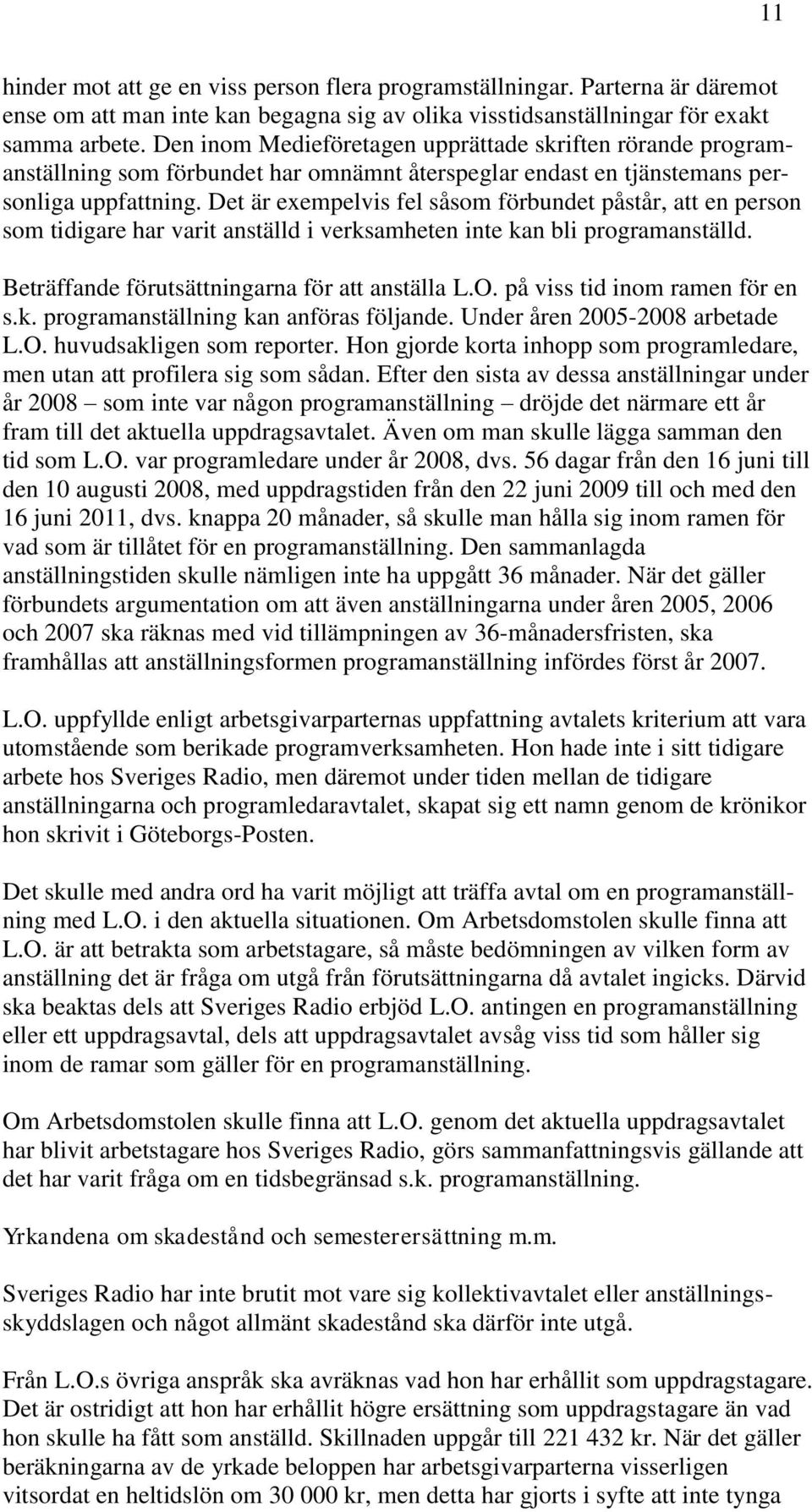 Det är exempelvis fel såsom förbundet påstår, att en person som tidigare har varit anställd i verksamheten inte kan bli programanställd. Beträffande förutsättningarna för att anställa L.O.