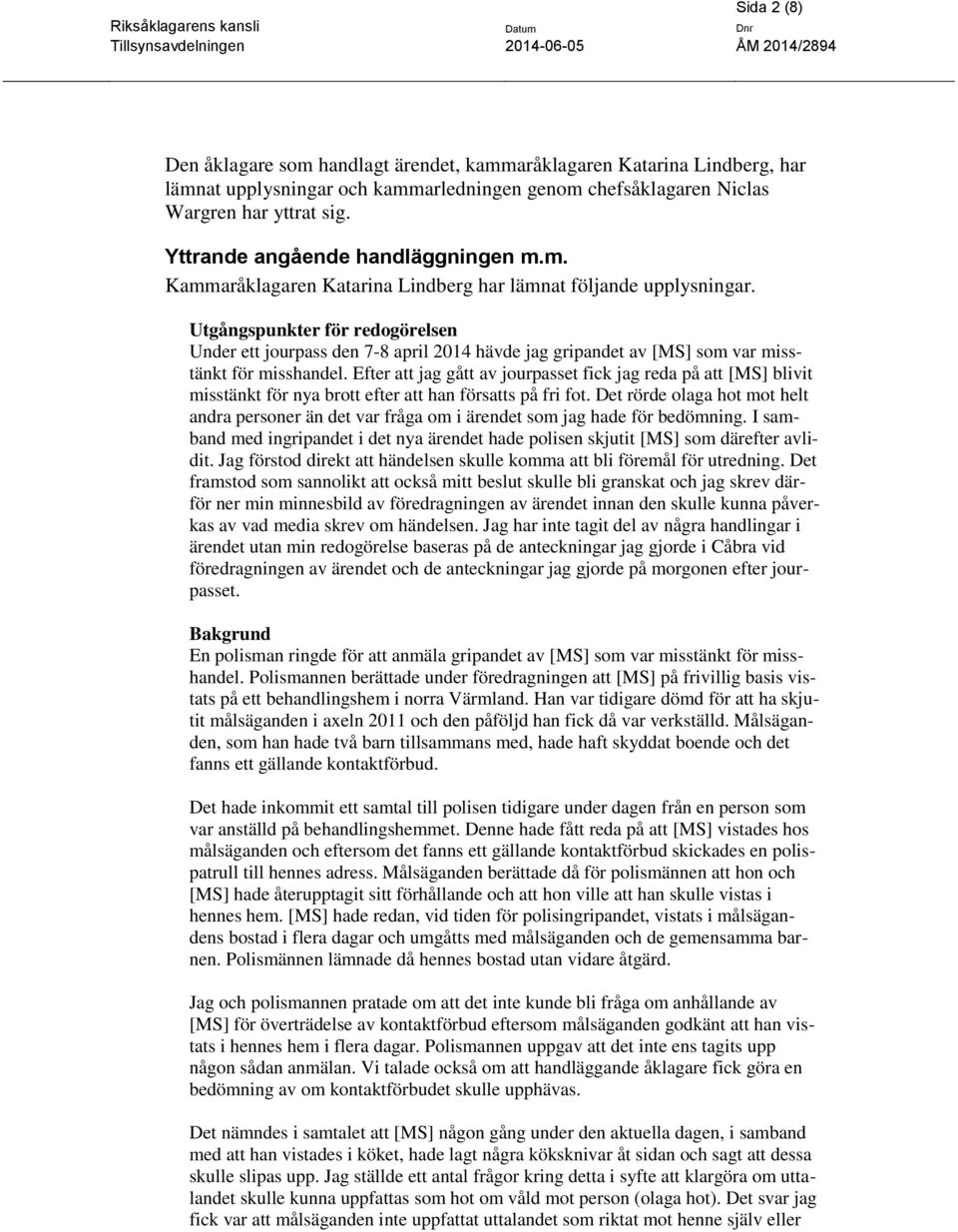 Utgångspunkter för redogörelsen Under ett jourpass den 7-8 april 2014 hävde jag gripandet av [MS] som var misstänkt för misshandel.