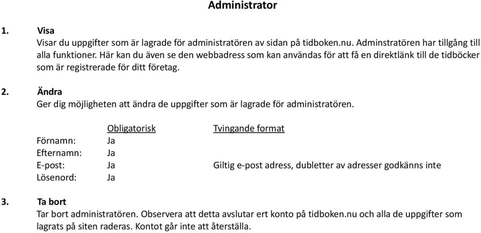 Ändra Ger dig möjligheten att ändra de uppgifter som är lagrade för administratören.