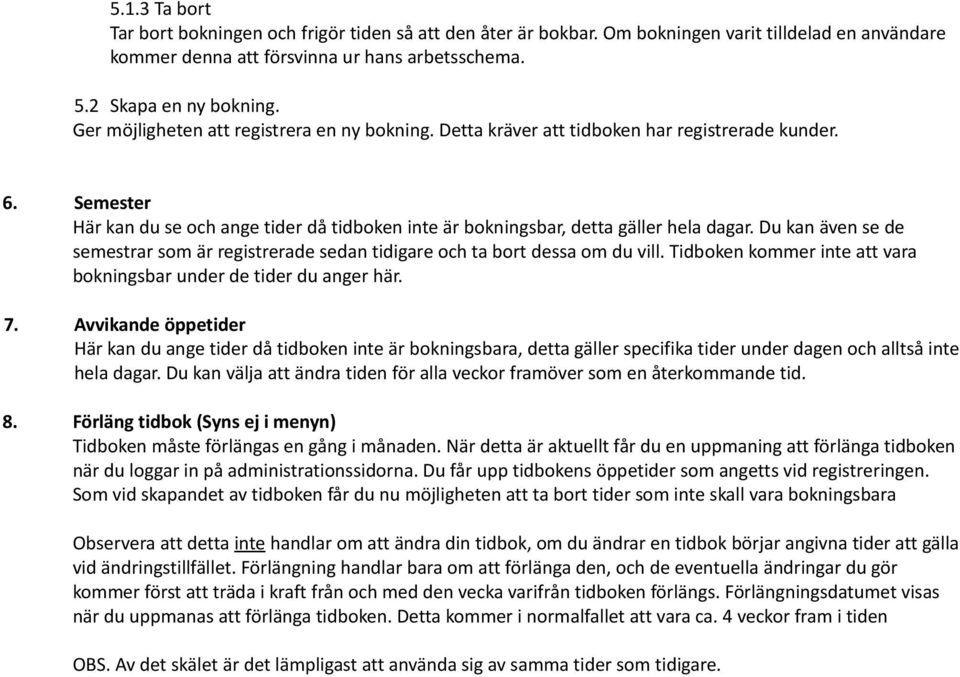 Du kan även se de semestrar som är registrerade sedan tidigare och ta bort dessa om du vill. Tidboken kommer inte att vara bokningsbar under de tider du anger här. 7.