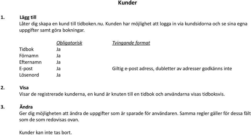 Tidbok Ja Förnamn Ja Efternamn Ja E-post Ja Giltig e-post adress, dubletter av adresser godkänns inte Lösenord Ja 2.