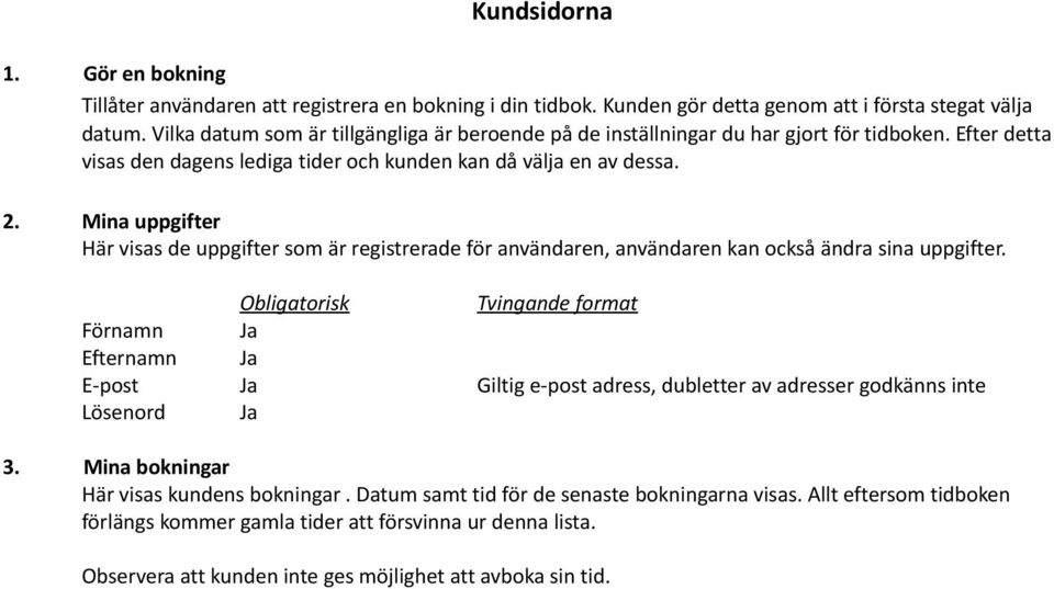 Mina uppgifter Här visas de uppgifter som är registrerade för användaren, användaren kan också ändra sina uppgifter.