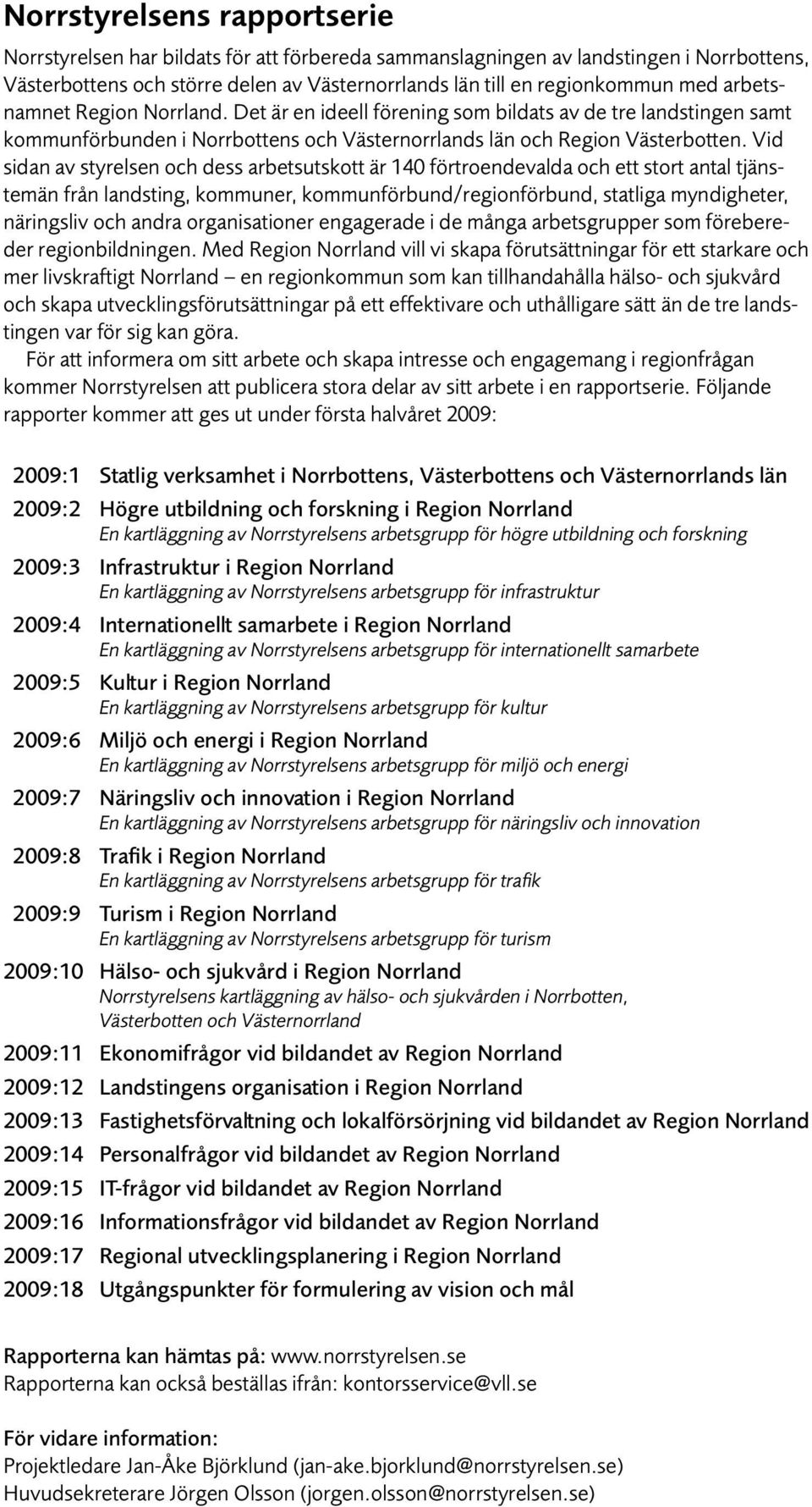 Vid sidan av styrelsen och dess arbetsutskott är 140 förtroendevalda och ett stort antal tjänstemän från landsting, kommuner, kommunförbund/regionförbund, statliga myndigheter, näringsliv och andra