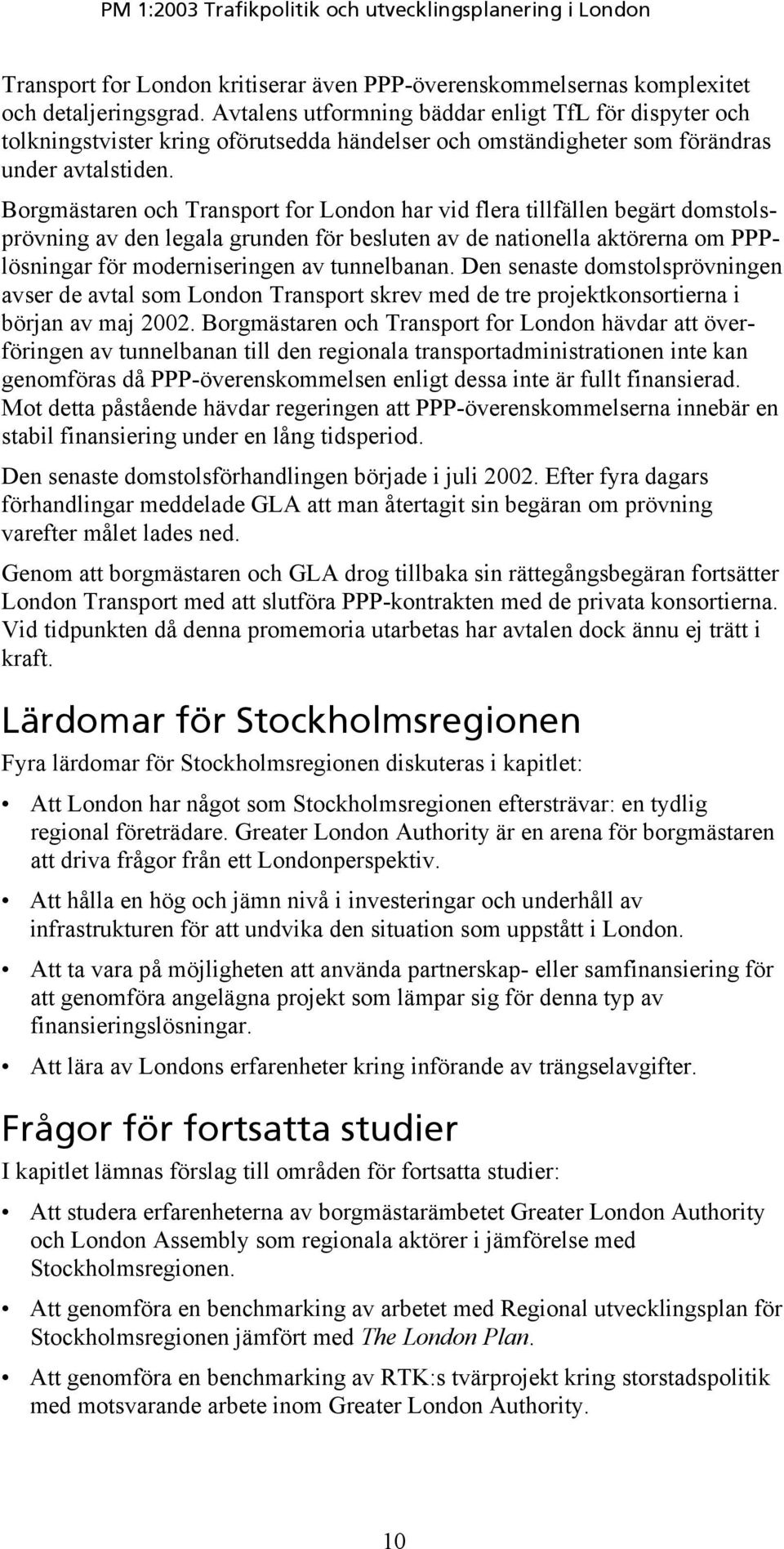 Borgmästaren och Transport for London har vid flera tillfällen begärt domstolsprövning av den legala grunden för besluten av de nationella aktörerna om PPPlösningar för moderniseringen av tunnelbanan.