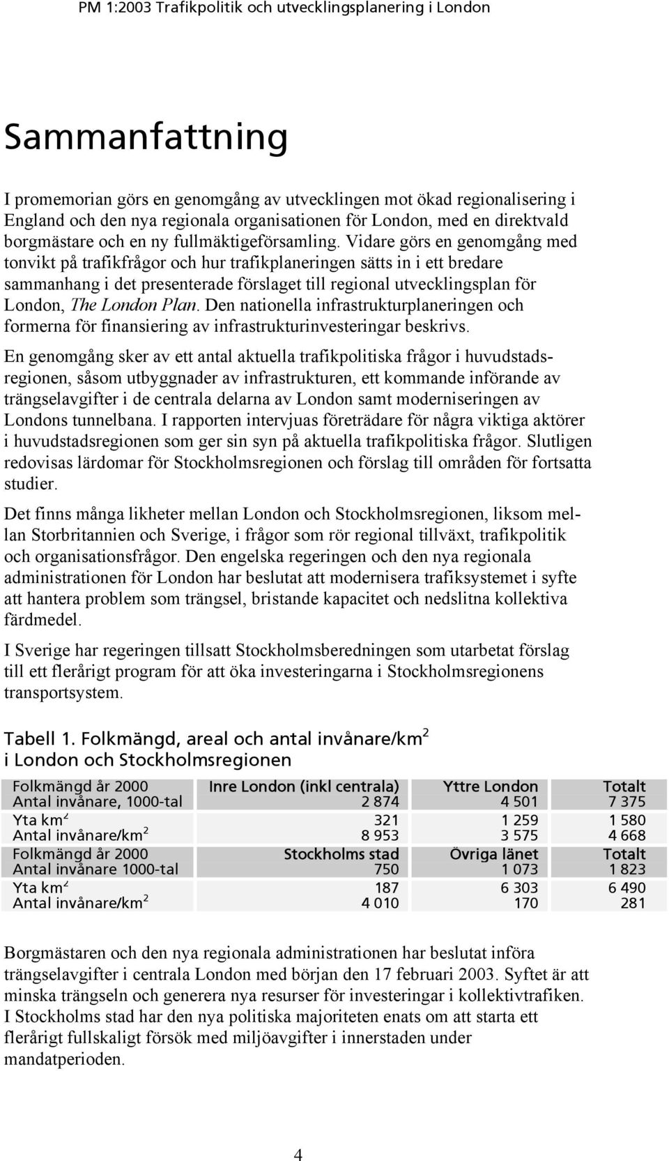 Vidare görs en genomgång med tonvikt på trafikfrågor och hur trafikplaneringen sätts in i ett bredare sammanhang i det presenterade förslaget till regional utvecklingsplan för London, The London Plan.