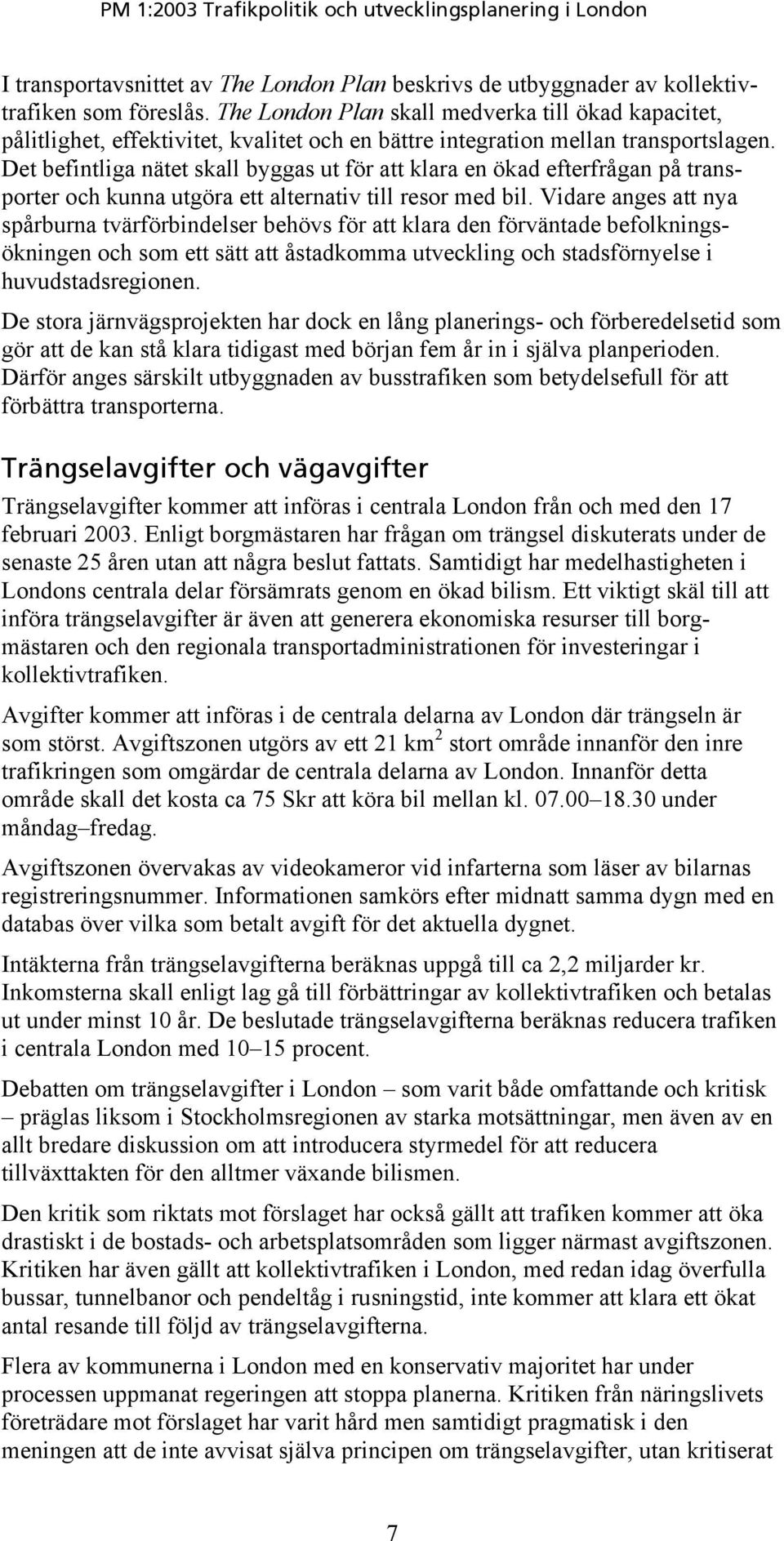 Det befintliga nätet skall byggas ut för att klara en ökad efterfrågan på transporter och kunna utgöra ett alternativ till resor med bil.