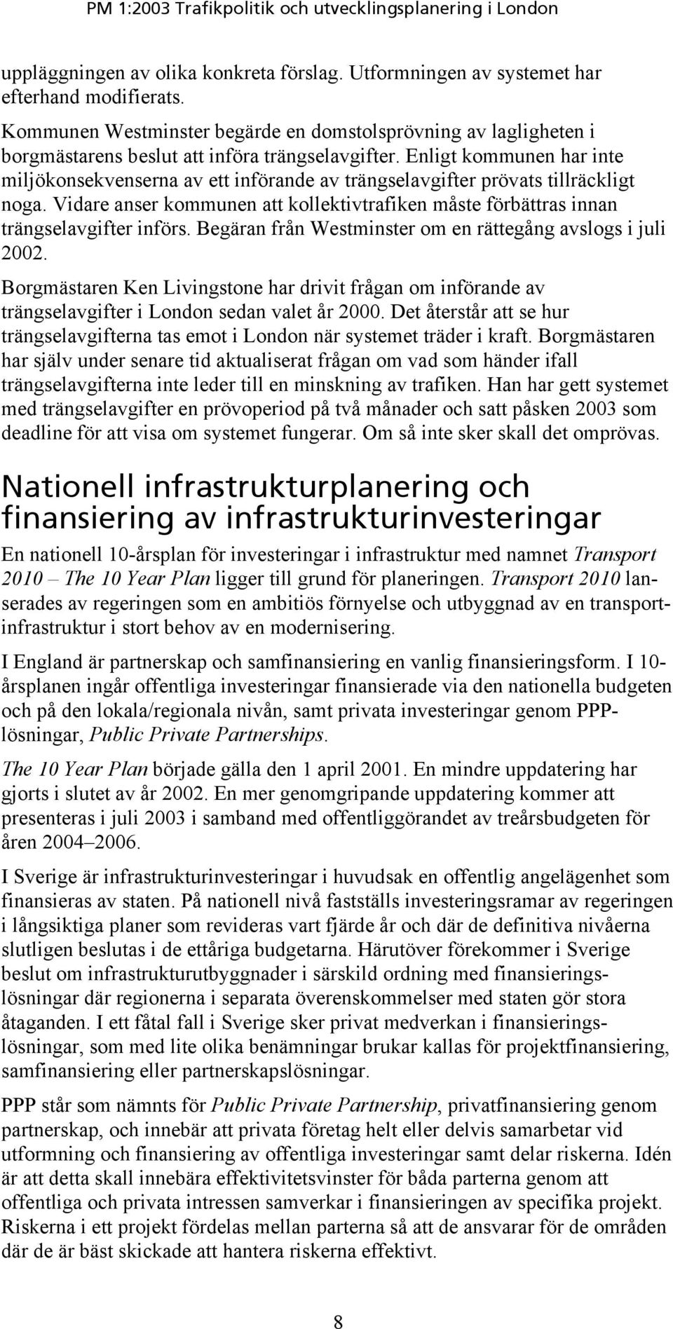 Enligt kommunen har inte miljökonsekvenserna av ett införande av trängselavgifter prövats tillräckligt noga. Vidare anser kommunen att kollektivtrafiken måste förbättras innan trängselavgifter införs.