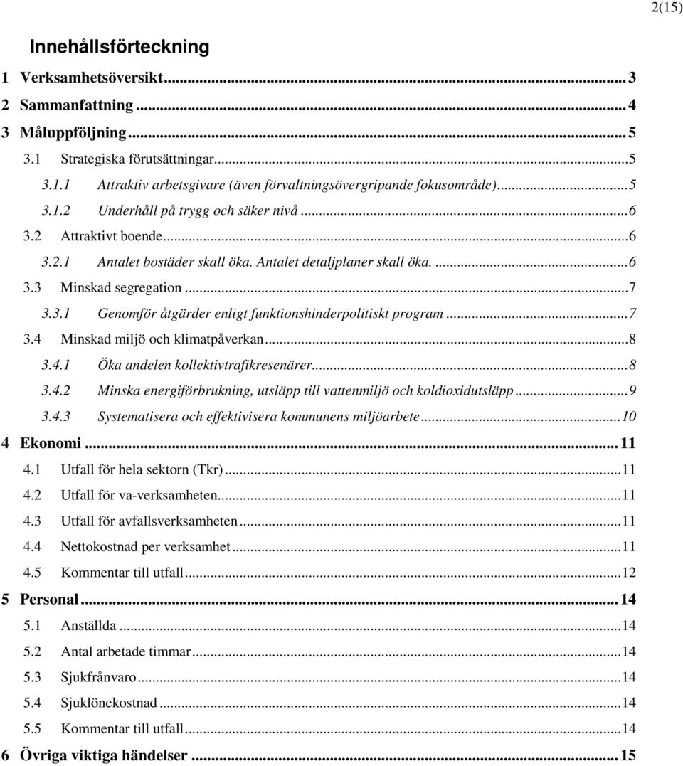 .. 7 3.4 Minskad miljö och klimatpåverkan... 8 3.4.1 Öka andelen kollektivtrafikresenärer... 8 3.4.2 Minska energiförbrukning, utsläpp till vattenmiljö och koldioxidutsläpp... 9 3.4.3 Systematisera och effektivisera kommunens miljöarbete.