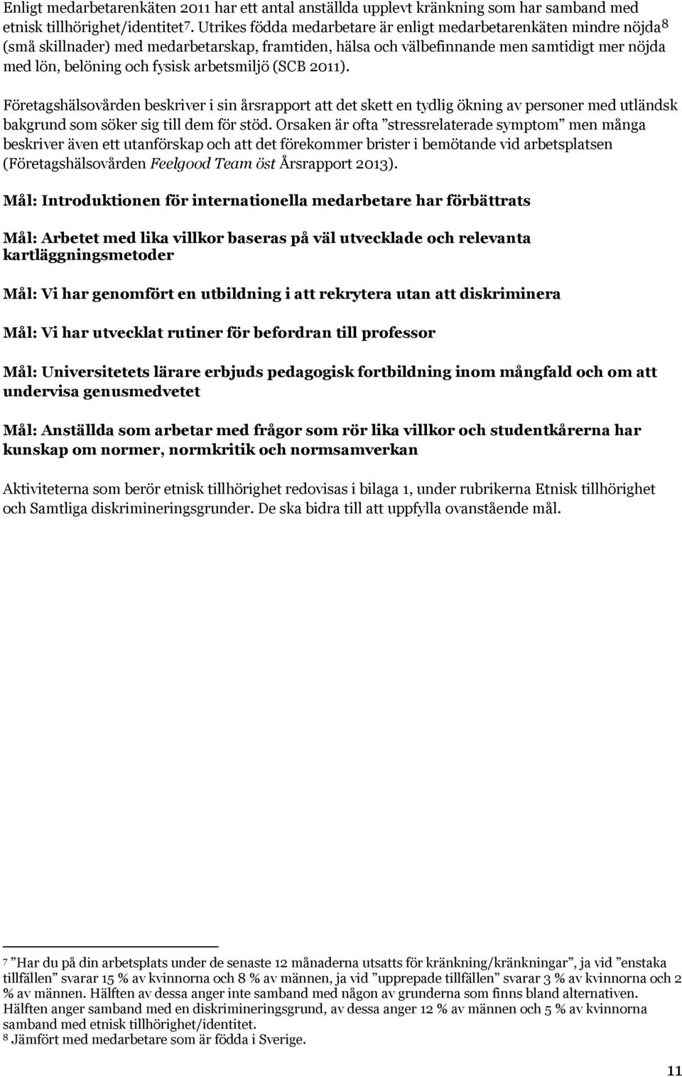 arbetsmiljö (SCB 2011). Företagshälsovården beskriver i sin årsrapport att det skett en tydlig ökning av personer med utländsk bakgrund som söker sig till dem för stöd.