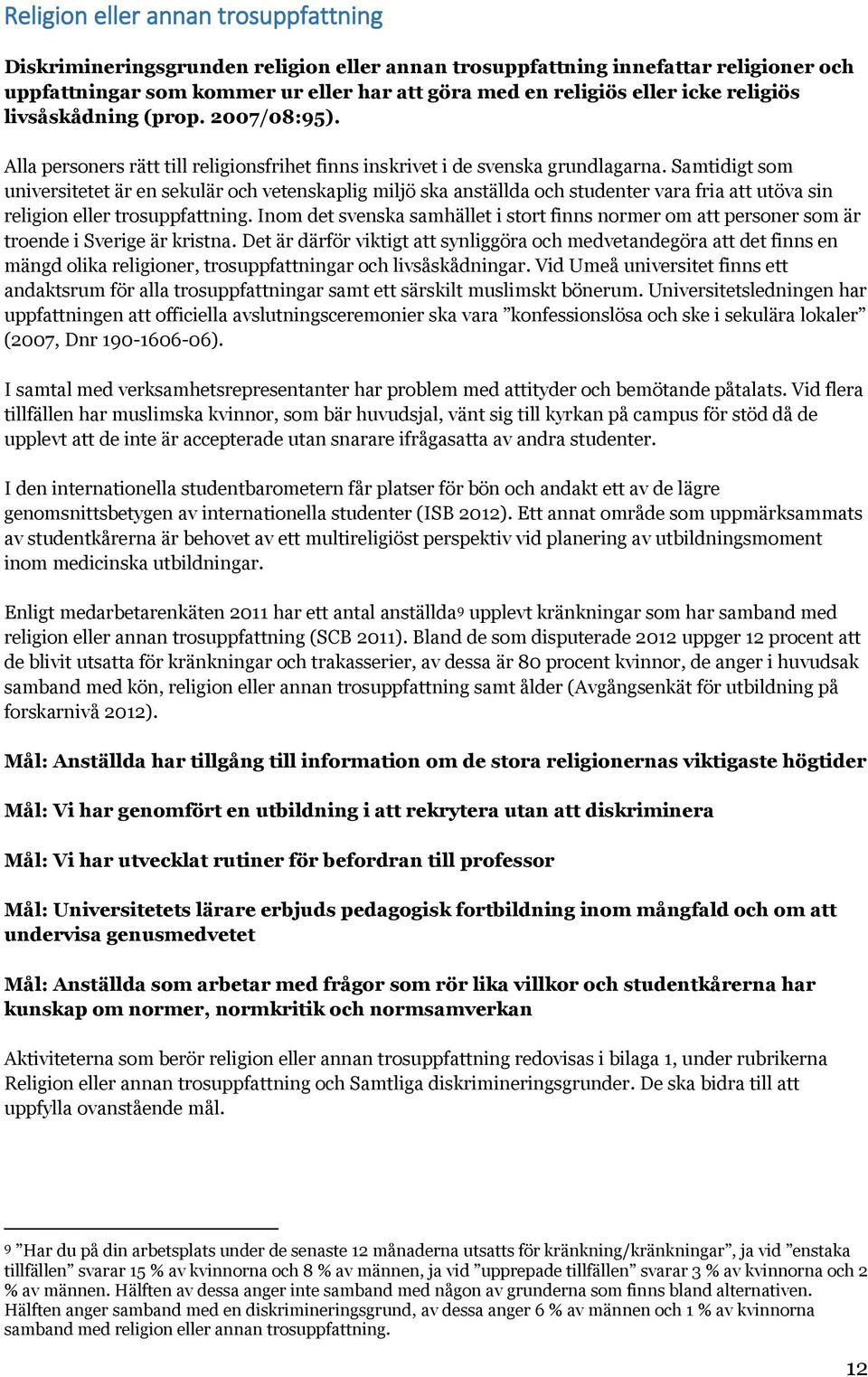 Samtidigt som universitetet är en sekulär och vetenskaplig miljö ska anställda och studenter vara fria att utöva sin religion eller trosuppfattning.