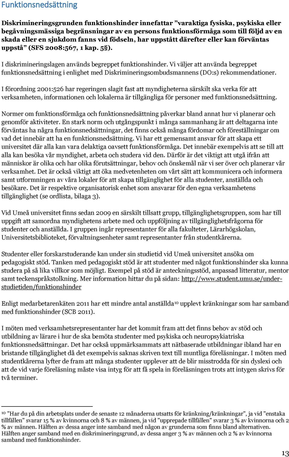 Vi väljer att använda begreppet funktionsnedsättning i enlighet med Diskrimineringsombudsmannens (DO:s) rekommendationer.